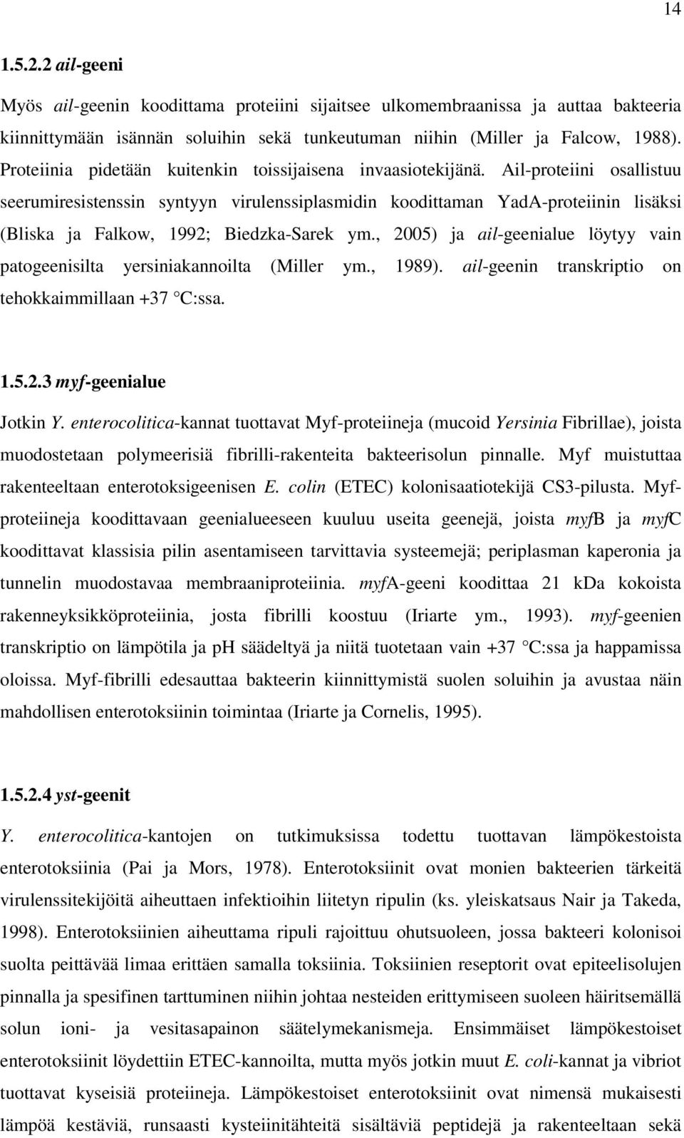 Ail-proteiini osallistuu seerumiresistenssin syntyyn virulenssiplasmidin koodittaman YadA-proteiinin lisäksi (Bliska ja Falkow, 1992; Biedzka-Sarek ym.