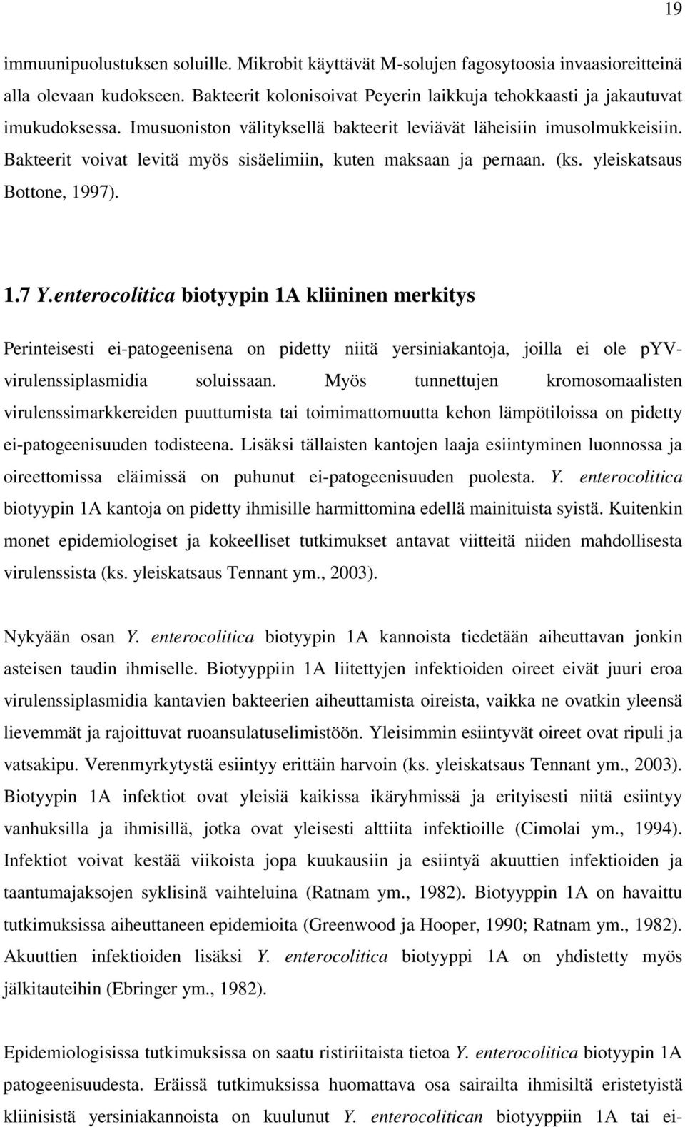 enterocolitica biotyypin 1A kliininen merkitys Perinteisesti ei-patogeenisena on pidetty niitä yersiniakantoja, joilla ei ole pyvvirulenssiplasmidia soluissaan.