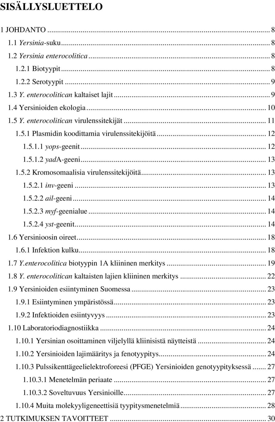 .. 13 1.5.2.1 inv-geeni... 13 1.5.2.2 ail-geeni... 14 1.5.2.3 myf-geenialue... 14 1.5.2.4 yst-geenit... 14 1.6 Yersinioosin oireet... 18 1.6.1 Infektion kulku... 18 1.7 Y.