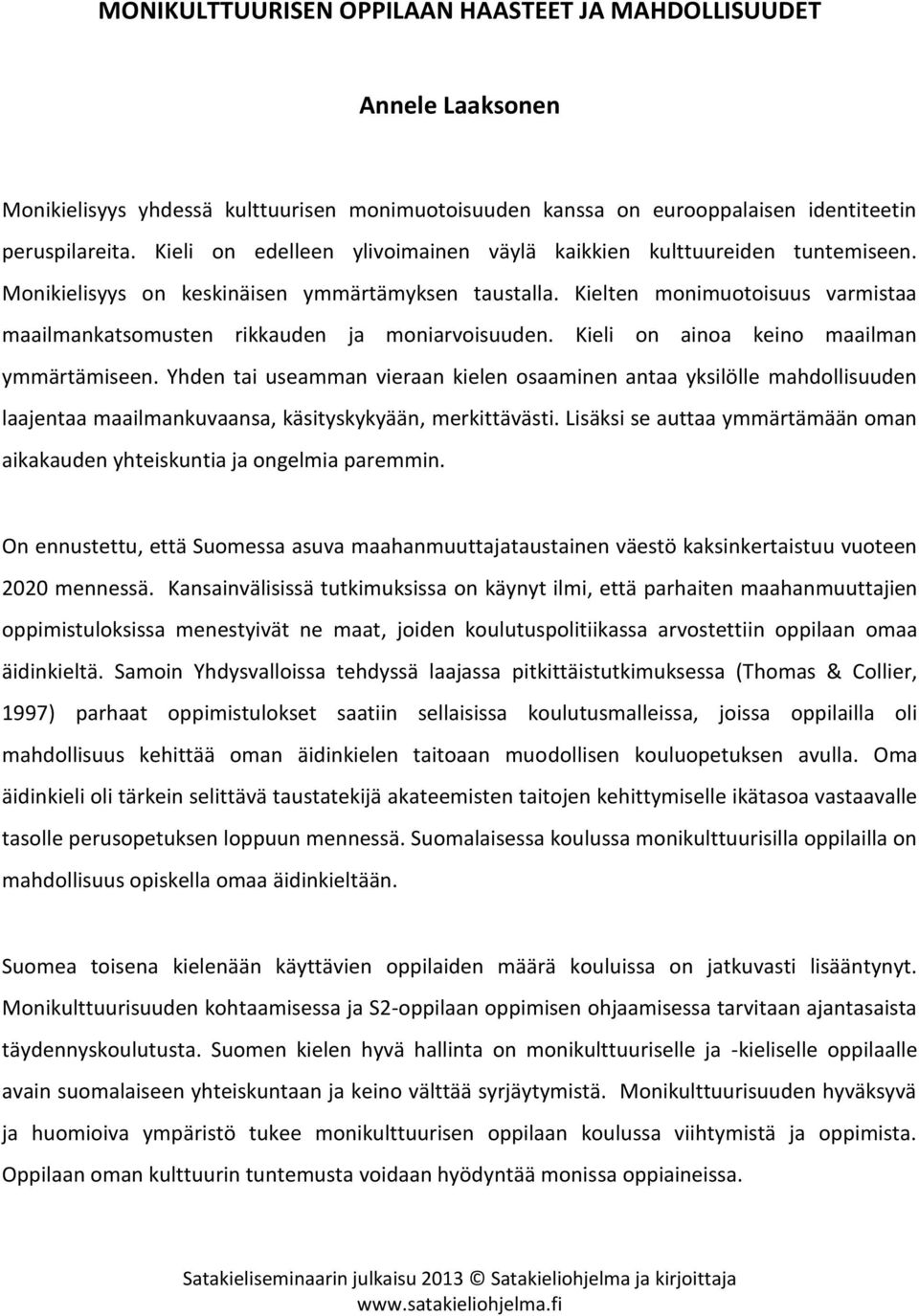 Kielten monimuotoisuus varmistaa maailmankatsomusten rikkauden ja moniarvoisuuden. Kieli on ainoa keino maailman ymmärtämiseen.