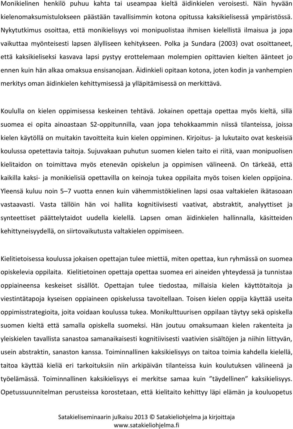 Polka ja Sundara (2003) ovat osoittaneet, että kaksikieliseksi kasvava lapsi pystyy erottelemaan molempien opittavien kielten äänteet jo ennen kuin hän alkaa omaksua ensisanojaan.