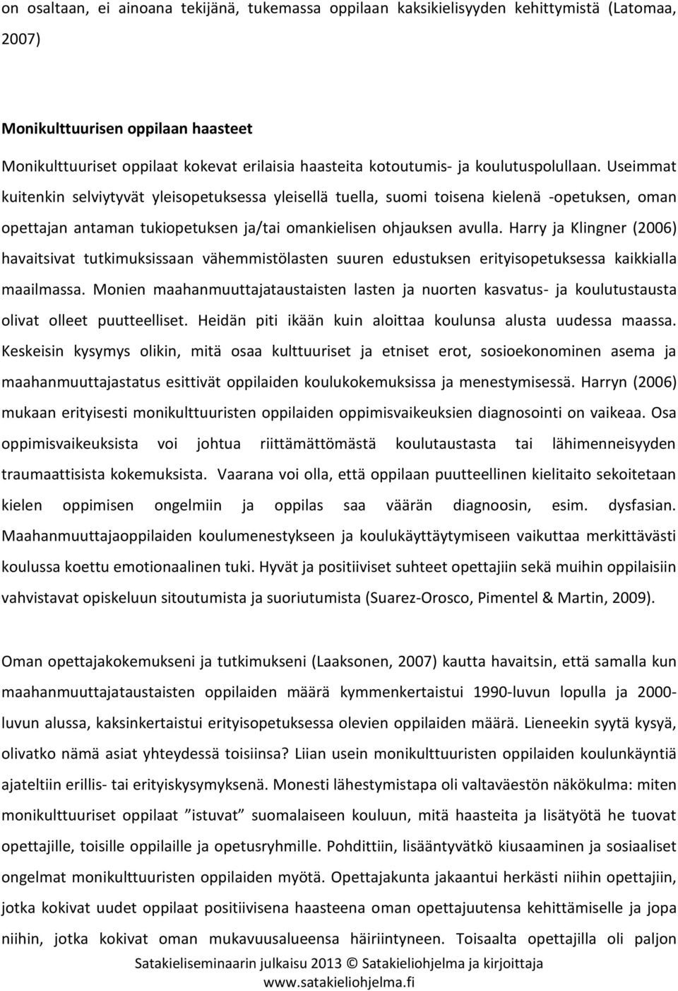 Harry ja Klingner (2006) havaitsivat tutkimuksissaan vähemmistölasten suuren edustuksen erityisopetuksessa kaikkialla maailmassa.