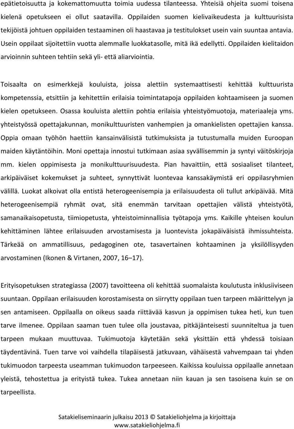 Usein oppilaat sijoitettiin vuotta alemmalle luokkatasolle, mitä ikä edellytti. Oppilaiden kielitaidon arvioinnin suhteen tehtiin sekä yli- että aliarviointia.