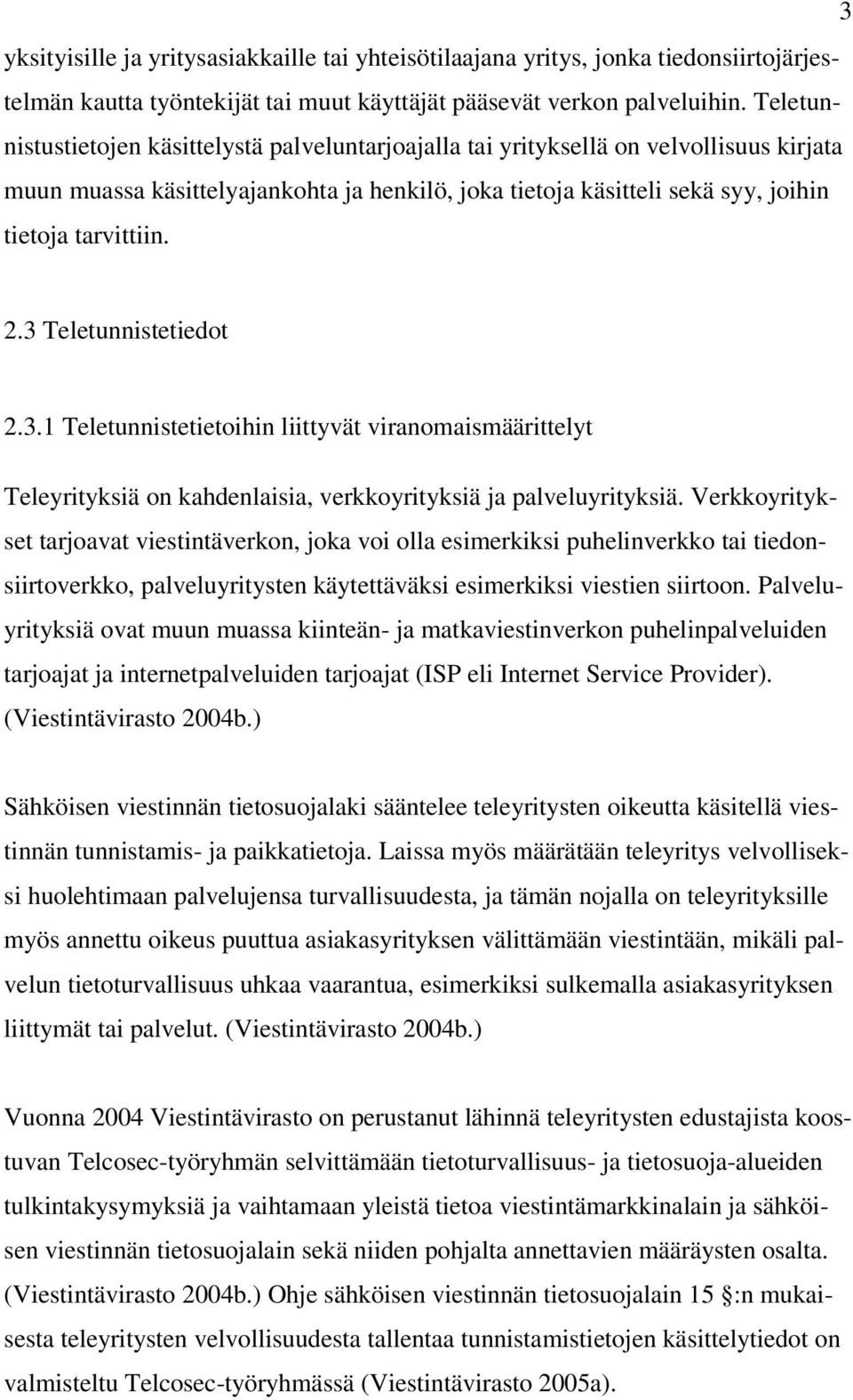 3 Teletunnistetiedot 2.3.1 Teletunnistetietoihin liittyvät viranomaismäärittelyt Teleyrityksiä on kahdenlaisia, verkkoyrityksiä ja palveluyrityksiä.