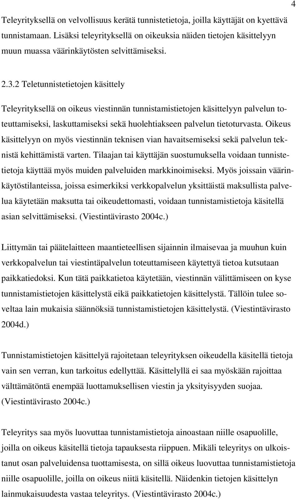 2 Teletunnistetietojen käsittely Teleyrityksellä on oikeus viestinnän tunnistamistietojen käsittelyyn palvelun toteuttamiseksi, laskuttamiseksi sekä huolehtiakseen palvelun tietoturvasta.