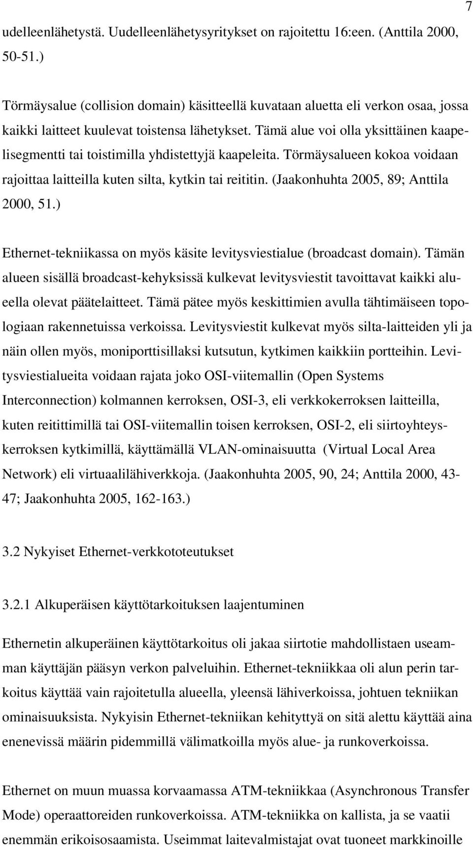 Tämä alue voi olla yksittäinen kaapelisegmentti tai toistimilla yhdistettyjä kaapeleita. Törmäysalueen kokoa voidaan rajoittaa laitteilla kuten silta, kytkin tai reititin.