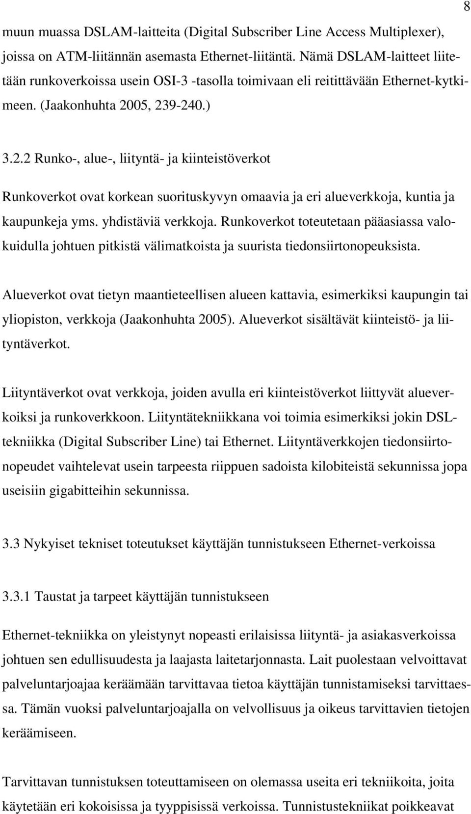 05, 239-240.) 3.2.2 Runko-, alue-, liityntä- ja kiinteistöverkot Runkoverkot ovat korkean suorituskyvyn omaavia ja eri alueverkkoja, kuntia ja kaupunkeja yms. yhdistäviä verkkoja.