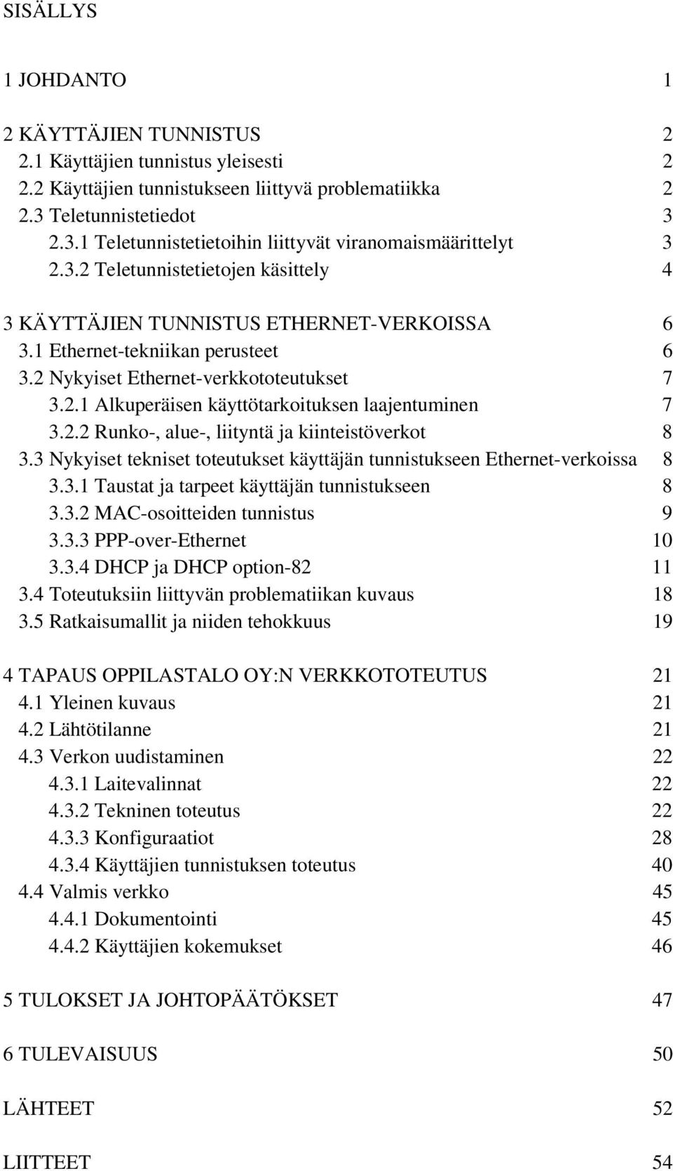 1 Ethernet-tekniikan perusteet 6 3.2 Nykyiset Ethernet-verkkototeutukset 7 3.2.1 Alkuperäisen käyttötarkoituksen laajentuminen 7 3.2.2 Runko-, alue-, liityntä ja kiinteistöverkot 8 3.