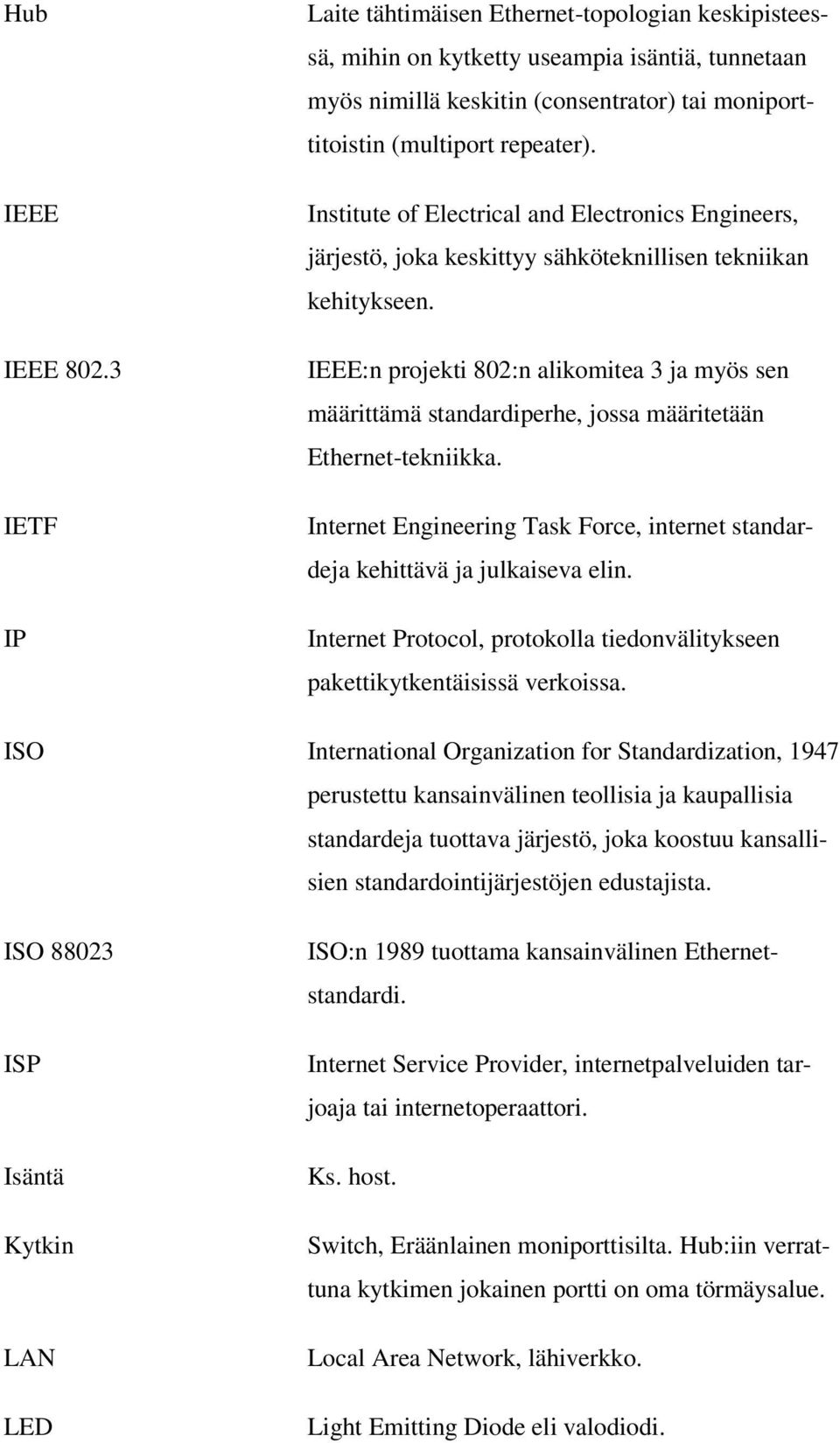 Institute of Electrical and Electronics Engineers, järjestö, joka keskittyy sähköteknillisen tekniikan kehitykseen.