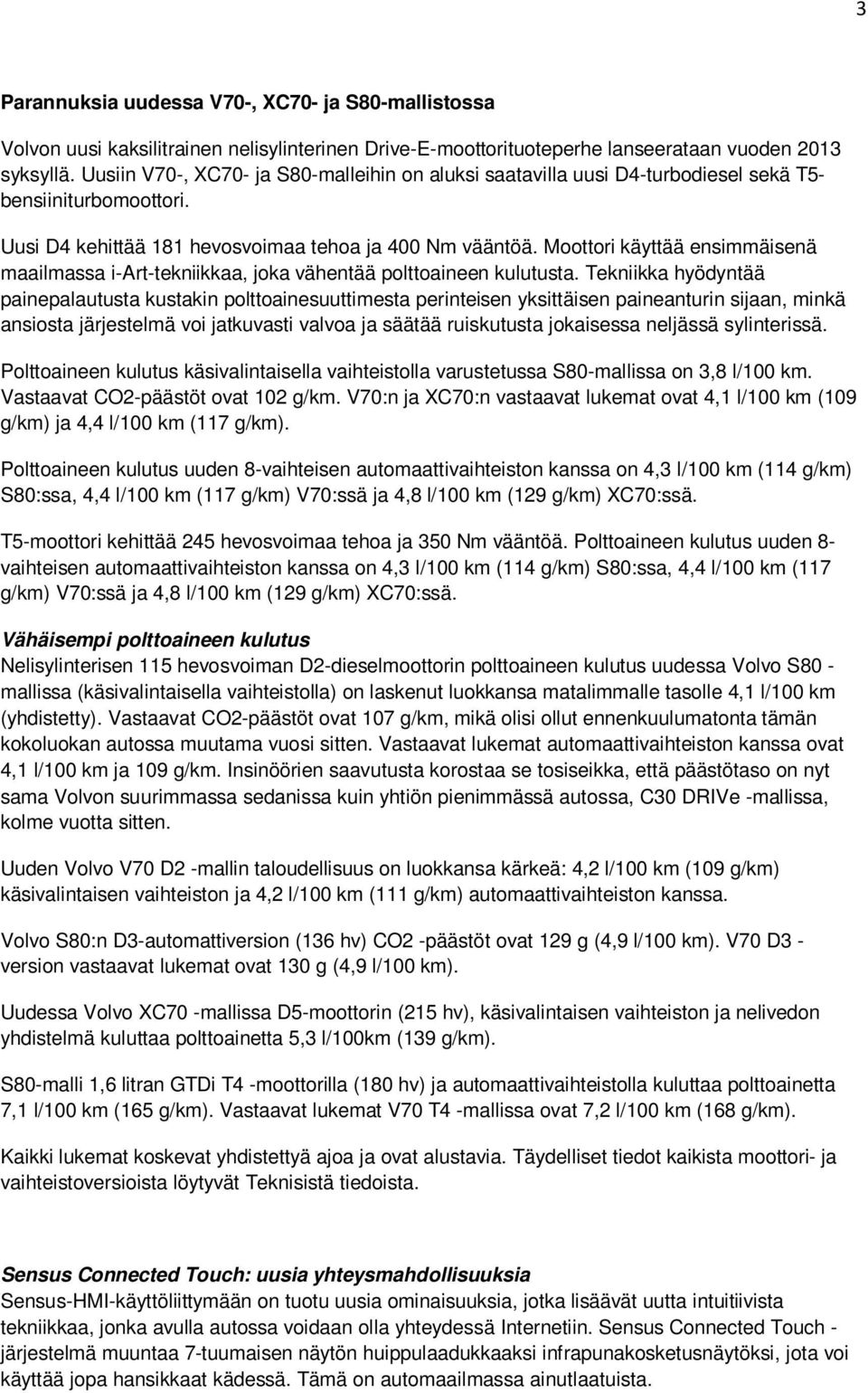 Moottori käyttää ensimmäisenä maailmassa i-art-tekniikkaa, joka vähentää polttoaineen kulutusta.