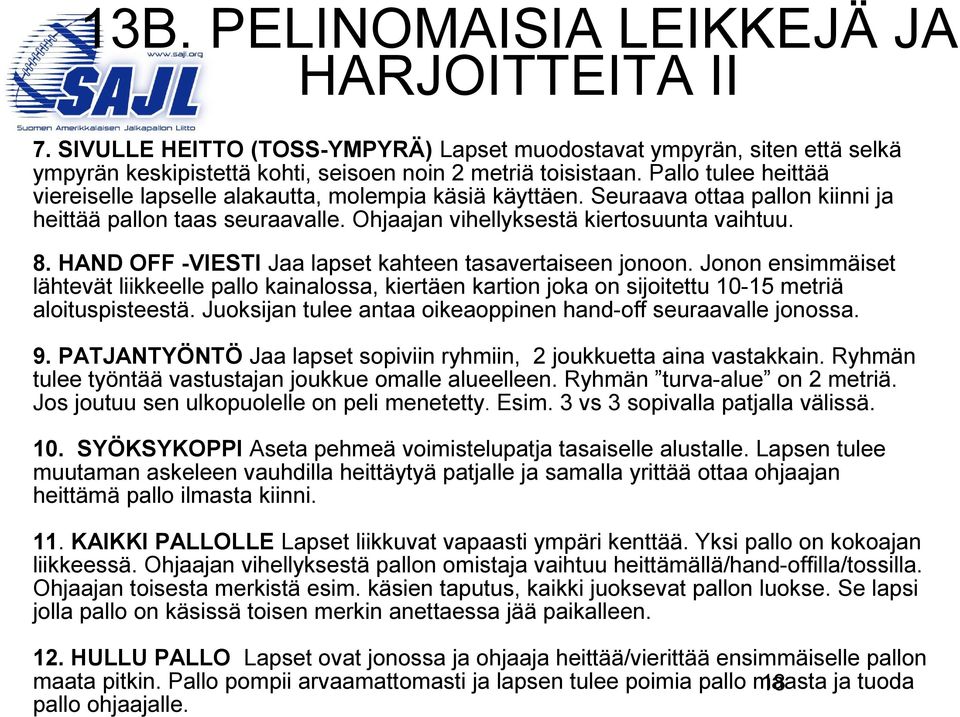 HAND OFF -VIESTI Jaa lapset kahteen tasavertaiseen jonoon. Jonon ensimmäiset lähtevät liikkeelle pallo kainalossa, kiertäen kartion joka on sijoitettu 10-15 metriä aloituspisteestä.