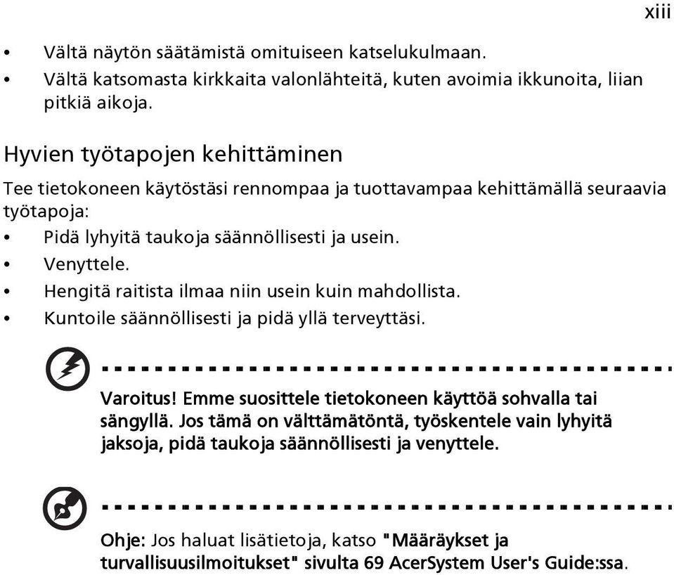 Hengitä raitista ilmaa niin usein kuin mahdollista. Kuntoile säännöllisesti ja pidä yllä terveyttäsi. xiii Varoitus! Emme suosittele tietokoneen käyttöä sohvalla tai sängyllä.