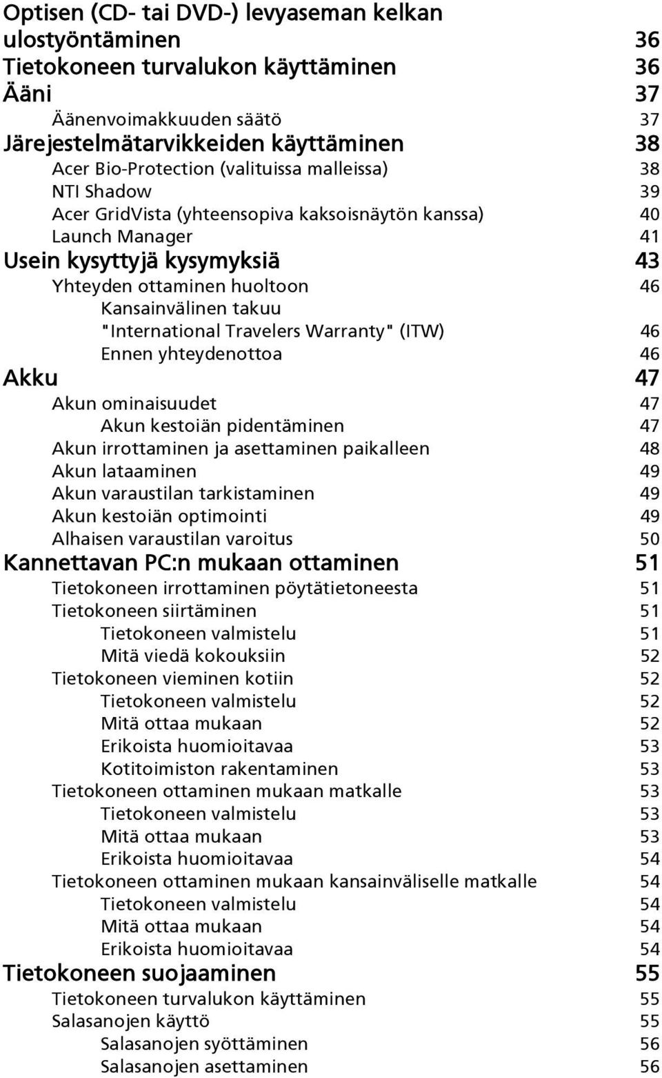 "International Travelers Warranty" (ITW) 46 Ennen yhteydenottoa 46 Akku 47 Akun ominaisuudet 47 Akun kestoiän pidentäminen 47 Akun irrottaminen ja asettaminen paikalleen 48 Akun lataaminen 49 Akun