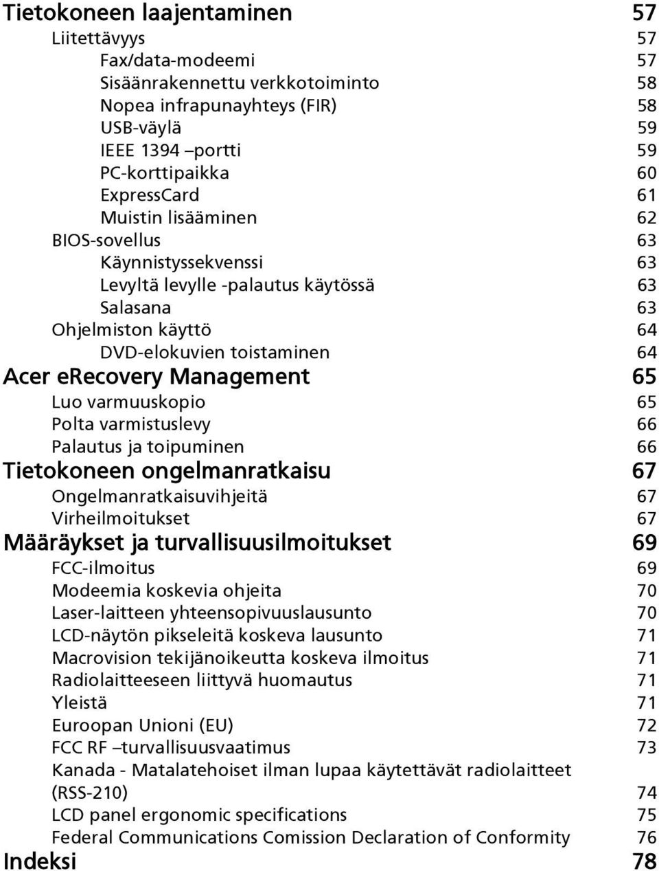 varmuuskopio 65 Polta varmistuslevy 66 Palautus ja toipuminen 66 Tietokoneen ongelmanratkaisu 67 Ongelmanratkaisuvihjeitä 67 Virheilmoitukset 67 Määräykset ja turvallisuusilmoitukset 69 FCC-ilmoitus