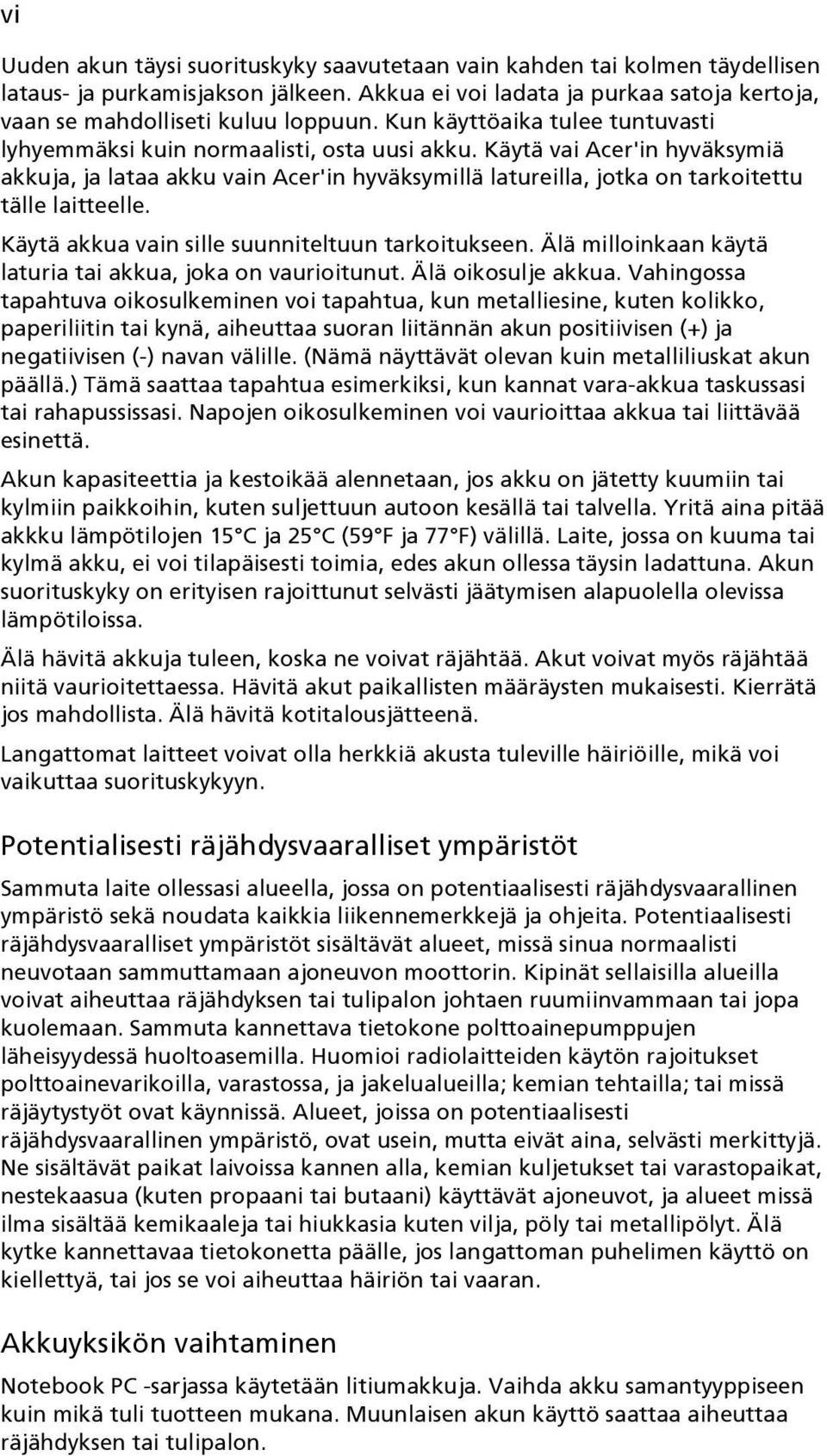 Käytä vai Acer'in hyväksymiä akkuja, ja lataa akku vain Acer'in hyväksymillä latureilla, jotka on tarkoitettu tälle laitteelle. Käytä akkua vain sille suunniteltuun tarkoitukseen.