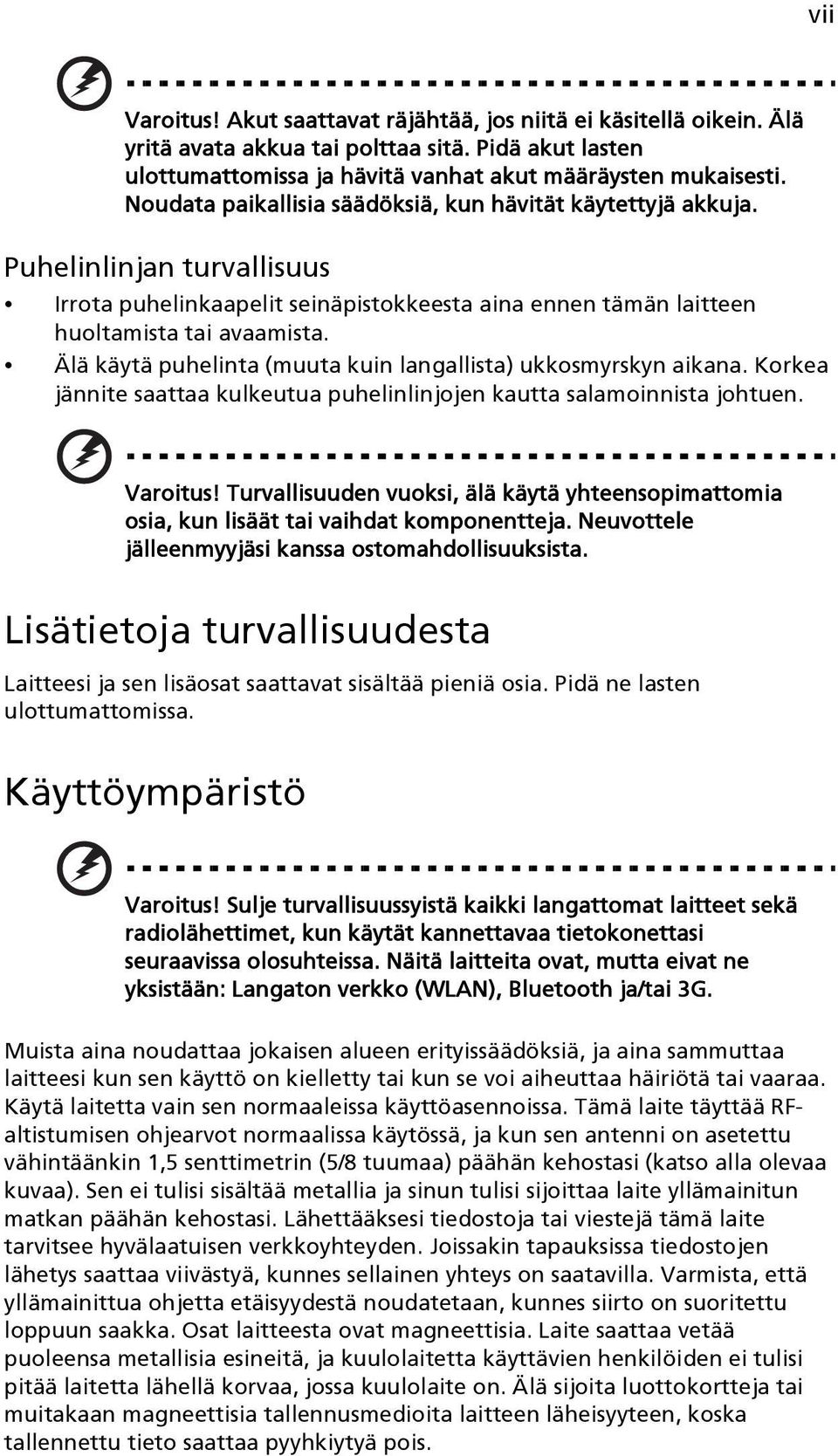 Älä käytä puhelinta (muuta kuin langallista) ukkosmyrskyn aikana. Korkea jännite saattaa kulkeutua puhelinlinjojen kautta salamoinnista johtuen. Varoitus!