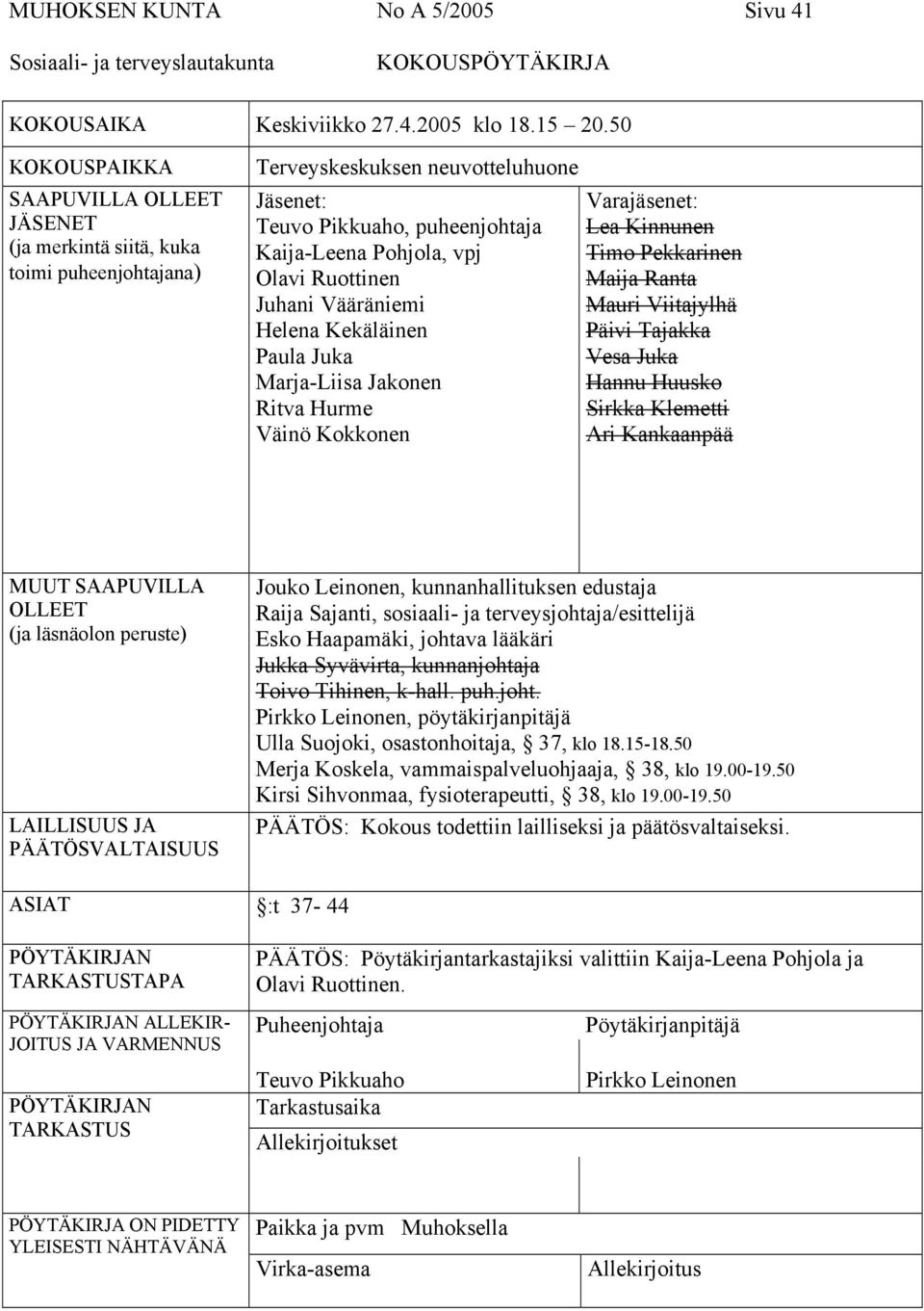 Ruottinen Juhani Vääräniemi Helena Kekäläinen Paula Juka Marja-Liisa Jakonen Ritva Hurme Väinö Kokkonen Varajäsenet: Lea Kinnunen Timo Pekkarinen Maija Ranta Mauri Viitajylhä Päivi Tajakka Vesa Juka