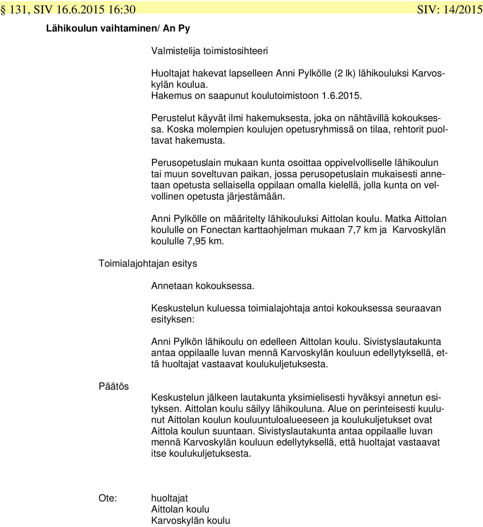 Perusopetuslain mukaan kunta osoittaa oppivelvolliselle lähikoulun tai muun soveltuvan paikan, jossa perusopetuslain mukaisesti annetaan opetusta sellaisella oppilaan omalla kielellä, jolla kunta on