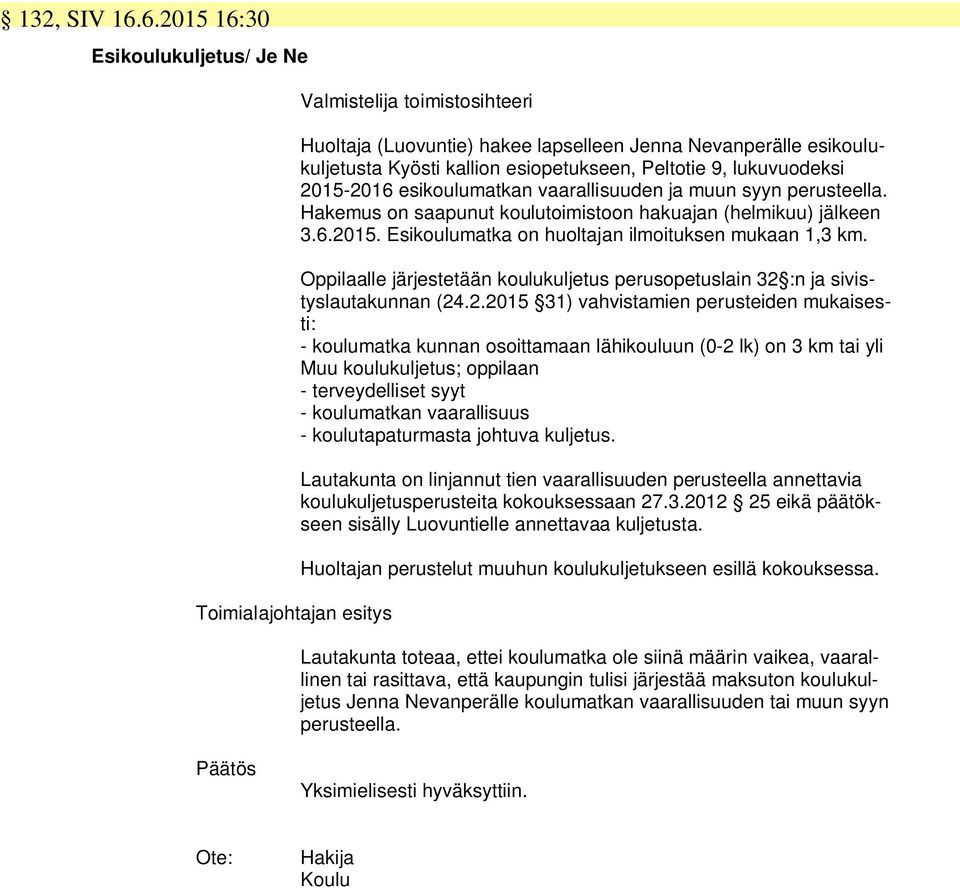 2015-2016 esikoulumatkan vaarallisuuden ja muun syyn perusteella. Hakemus on saapunut koulutoimistoon hakuajan (helmikuu) jälkeen 3.6.2015. Esikoulumatka on huoltajan ilmoituksen mukaan 1,3 km.