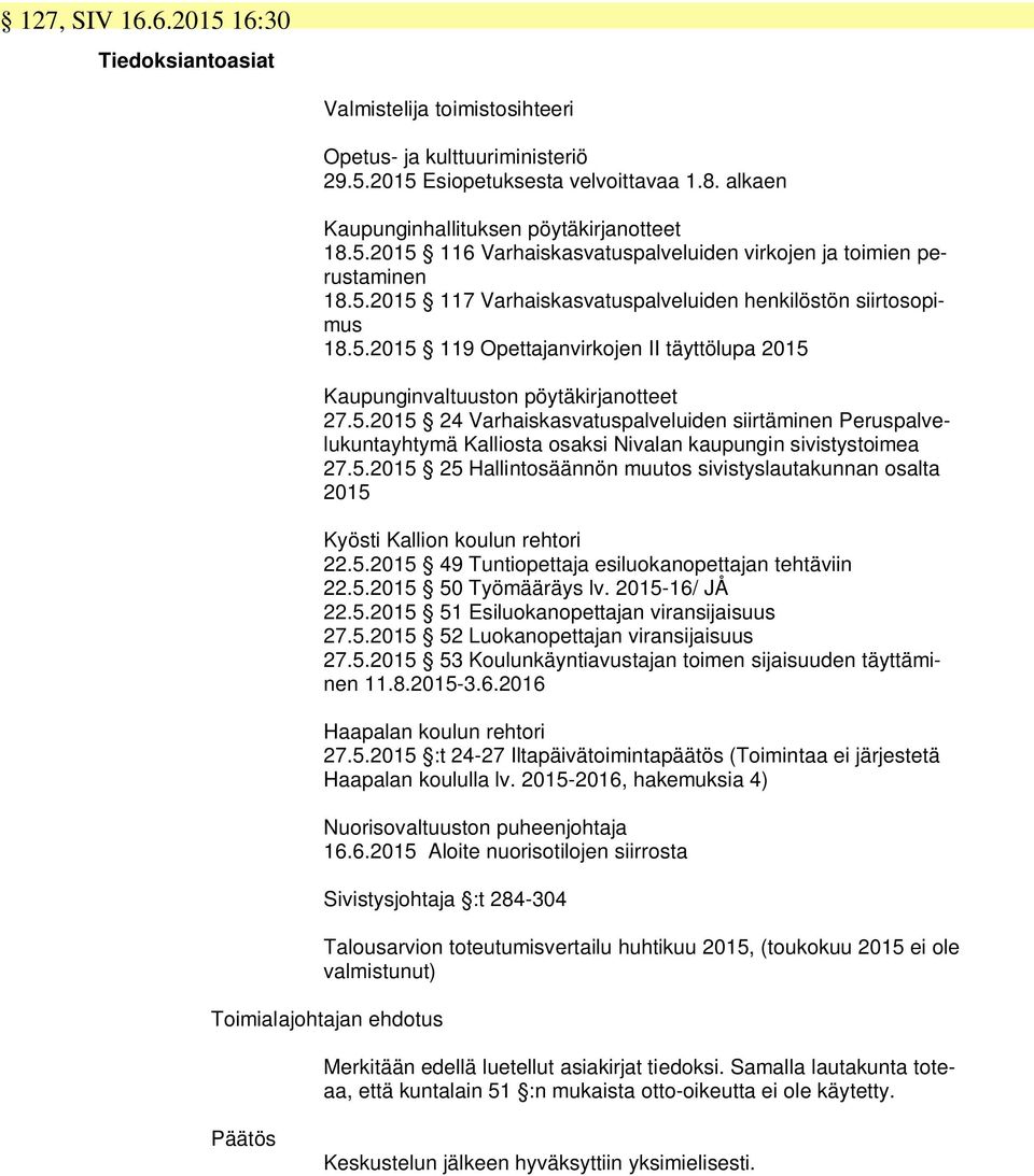 5.2015 25 Hallintosäännön muutos sivistyslautakunnan osalta 2015 Kyösti Kallion koulun rehtori 22.5.2015 49 Tuntiopettaja esiluokanopettajan tehtäviin 22.5.2015 50 Työmääräys lv. 2015-16/ JÅ 22.5.2015 51 Esiluokanopettajan viransijaisuus 27.