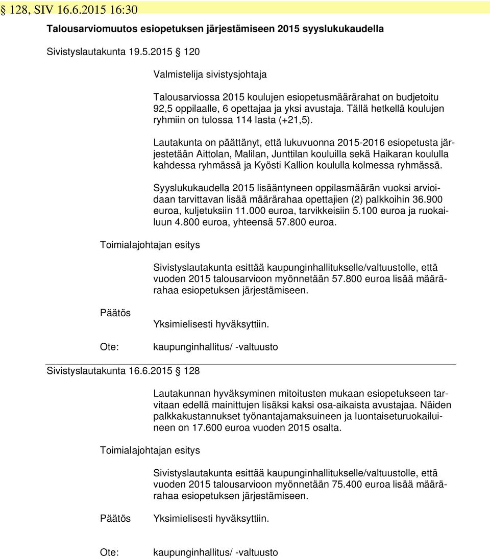 Lautakunta on päättänyt, että lukuvuonna 2015-2016 esiopetusta järjestetään Aittolan, Malilan, Junttilan kouluilla sekä Haikaran koululla kahdessa ryhmässä ja Kyösti Kallion koululla kolmessa