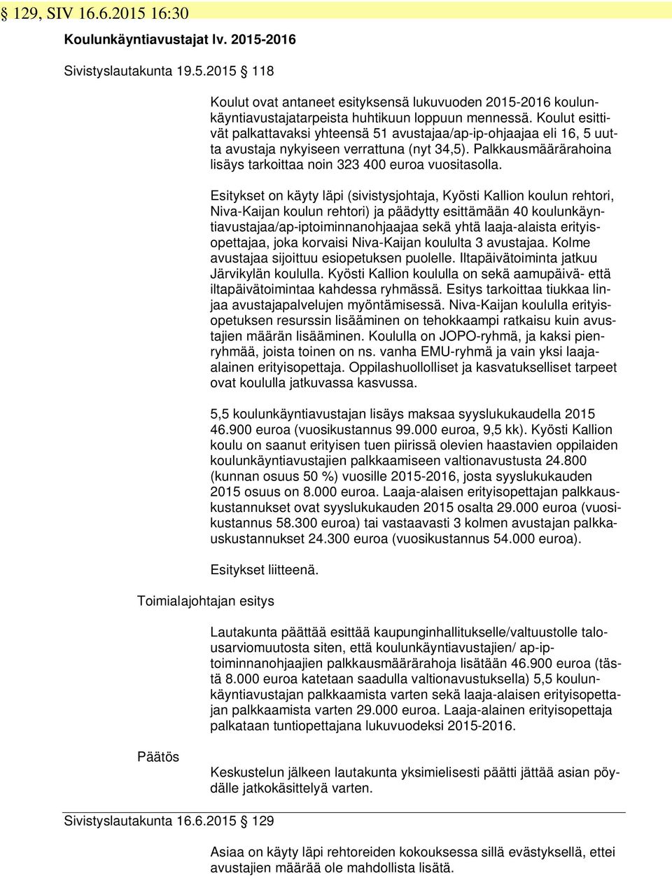 Esitykset on käyty läpi (sivistysjohtaja, Kyösti Kallion koulun rehtori, Niva-Kaijan koulun rehtori) ja päädytty esittämään 40 koulunkäyntiavustajaa/ap-iptoiminnanohjaajaa sekä yhtä laaja-alaista