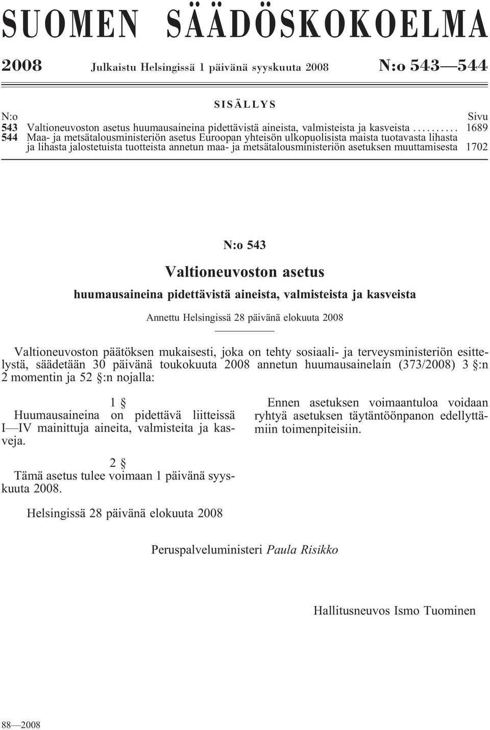 muuttamisesta 1702 N:o 543 Valtioneuvoston asetus huumausaineina pidettävistä aineista, valmisteista ja kasveista Annettu Helsingissä 28 päivänä elokuuta 2008 Valtioneuvoston päätöksen mukaisesti,