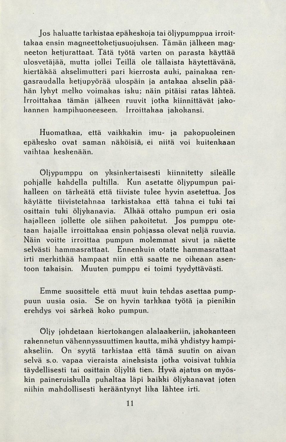 akselin päähän lyhyt melho voimahas ishu; näin pitäisi ratas lähteä. Irroittahaa tämän jälheen ruuvit jotha hiinnittävät jahohannen hampihuoneeseen. Irroittahaa jahohansi.