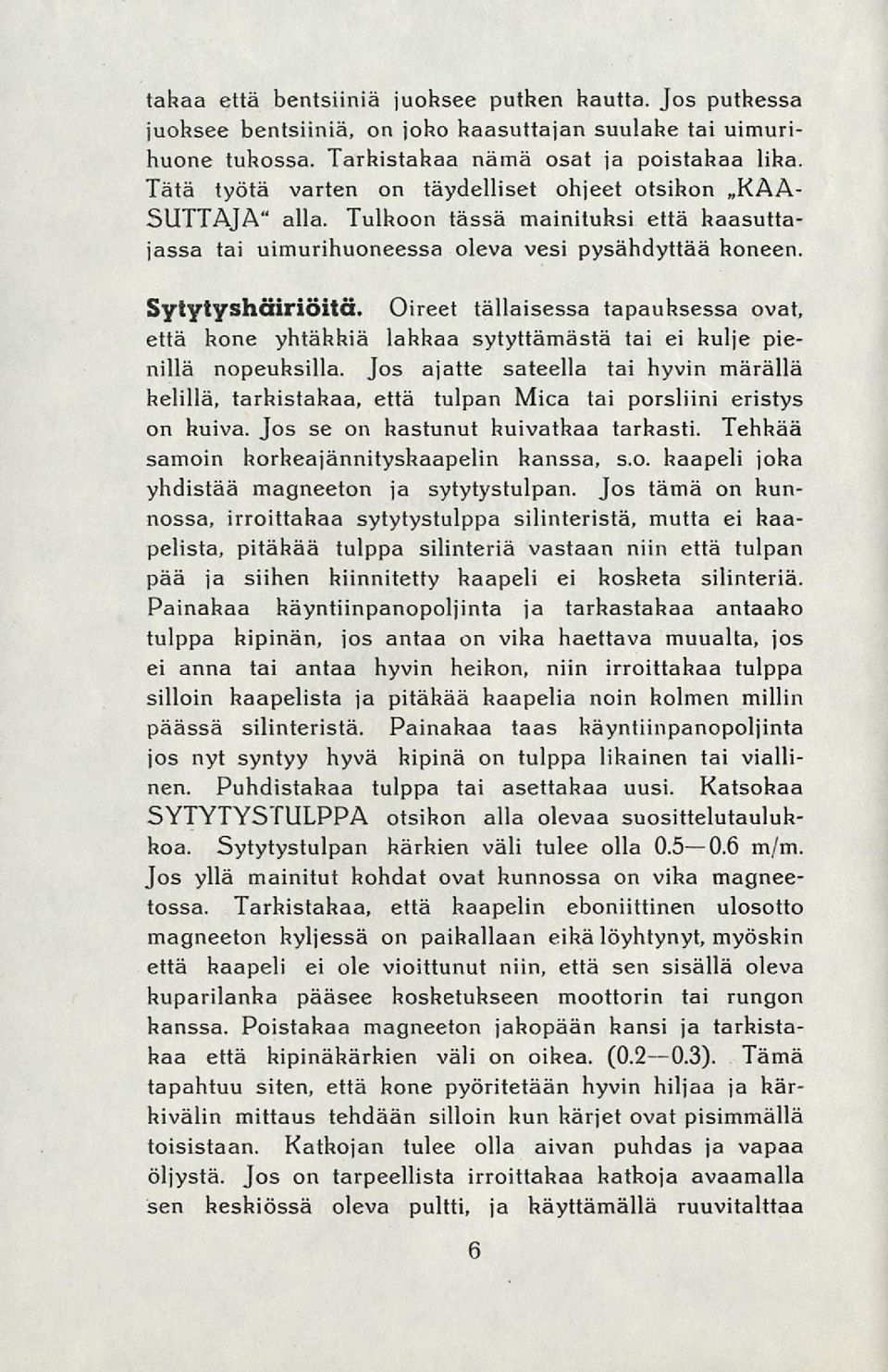 Oireet tällaisessa tapauksessa ovat, että kone yhtähhiä lahkaa sytyttämästä tai ei kulje pienillä nopeuksilla.