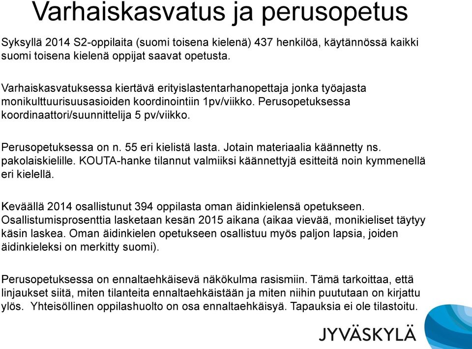 Perusopetuksessa on n. 55 eri kielistä lasta. Jotain materiaalia käännetty ns. pakolaiskielille. KOUTA-hanke tilannut valmiiksi käännettyjä esitteitä noin kymmenellä eri kielellä.