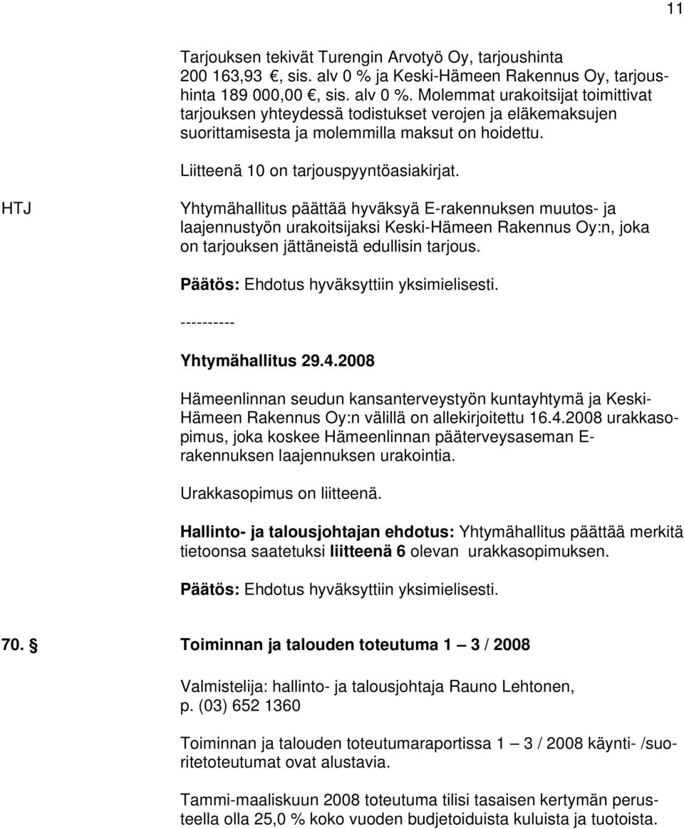 Molemmat urakoitsijat toimittivat tarjouksen yhteydessä todistukset verojen ja eläkemaksujen suorittamisesta ja molemmilla maksut on hoidettu. Liitteenä 10 on tarjouspyyntöasiakirjat.