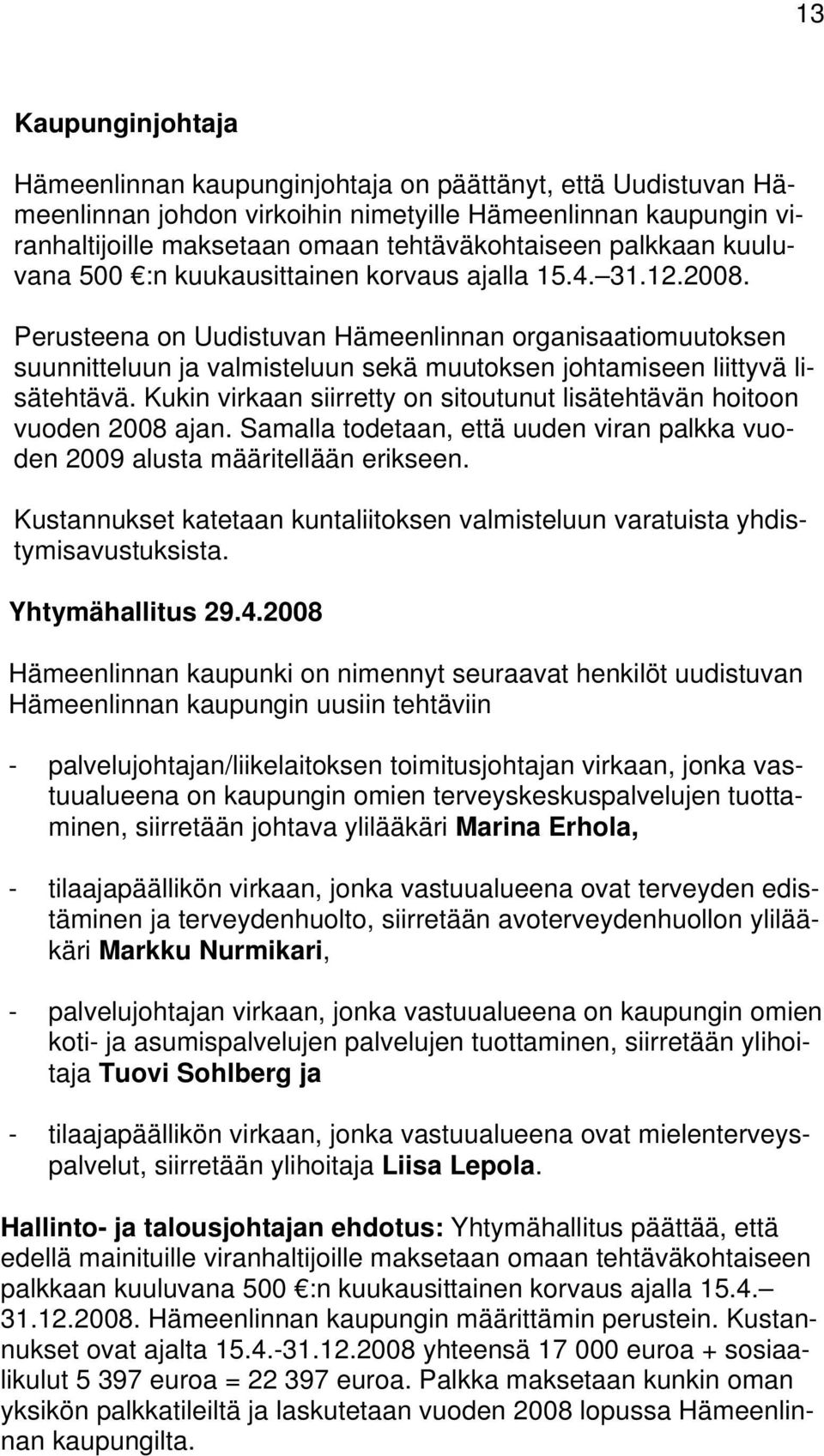 Perusteena on Uudistuvan Hämeenlinnan organisaatiomuutoksen suunnitteluun ja valmisteluun sekä muutoksen johtamiseen liittyvä lisätehtävä.