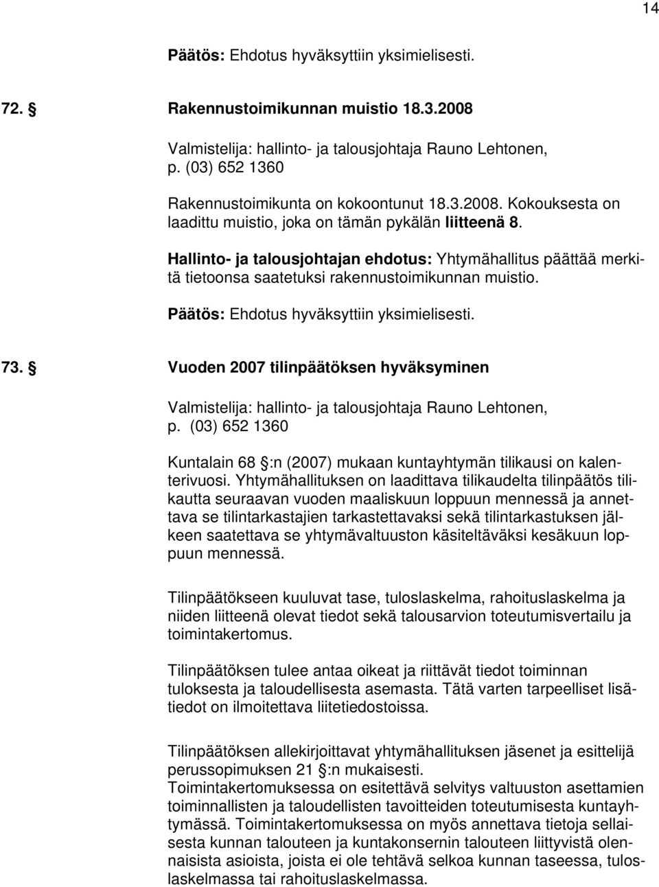 Vuoden 2007 tilinpäätöksen hyväksyminen Valmistelija: hallinto- ja talousjohtaja Rauno Lehtonen, p. (03) 652 1360 Kuntalain 68 :n (2007) mukaan kuntayhtymän tilikausi on kalenterivuosi.