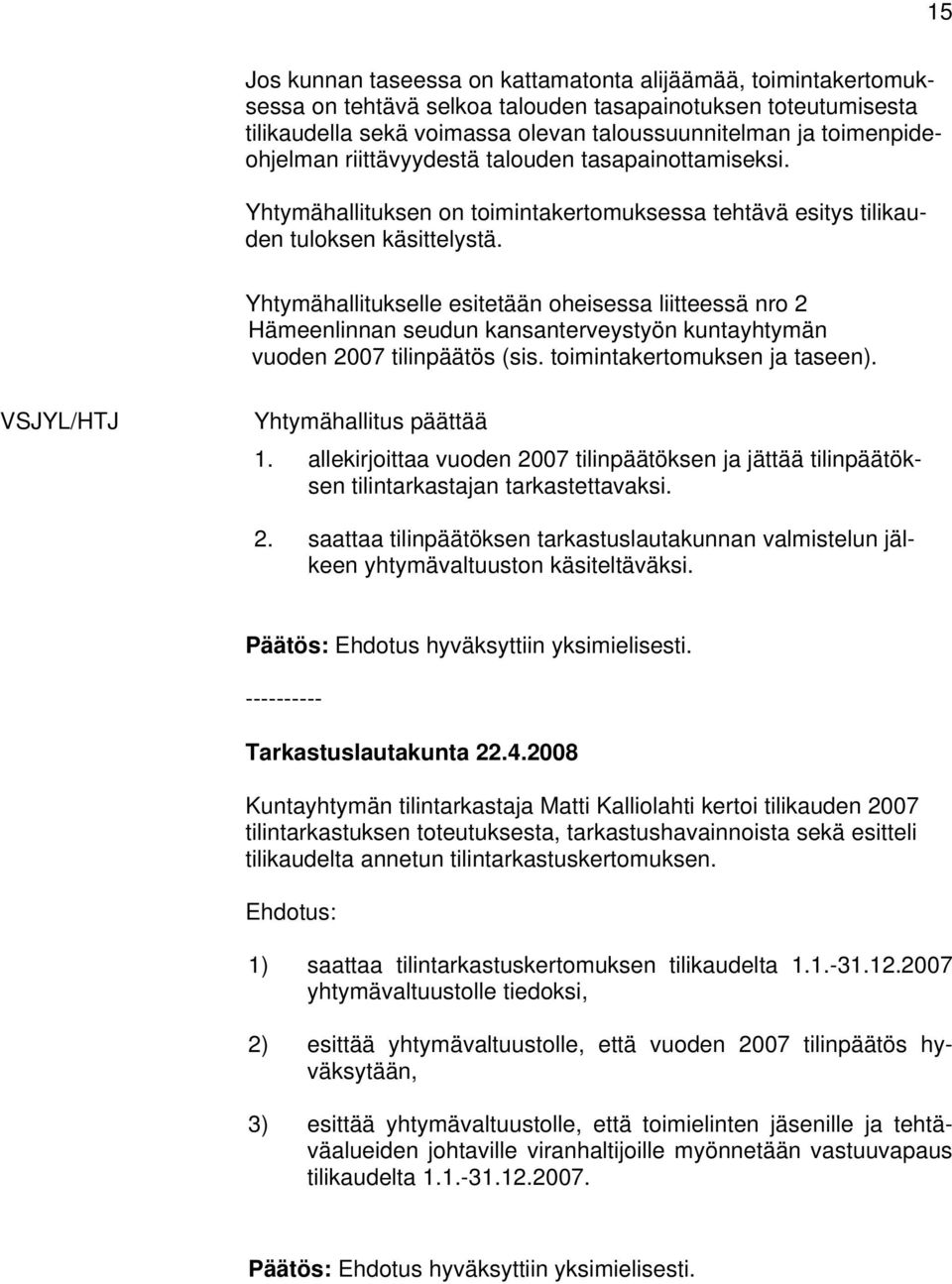 Yhtymähallitukselle esitetään oheisessa liitteessä nro 2 Hämeenlinnan seudun kansanterveystyön kuntayhtymän vuoden 2007 tilinpäätös (sis. toimintakertomuksen ja taseen).