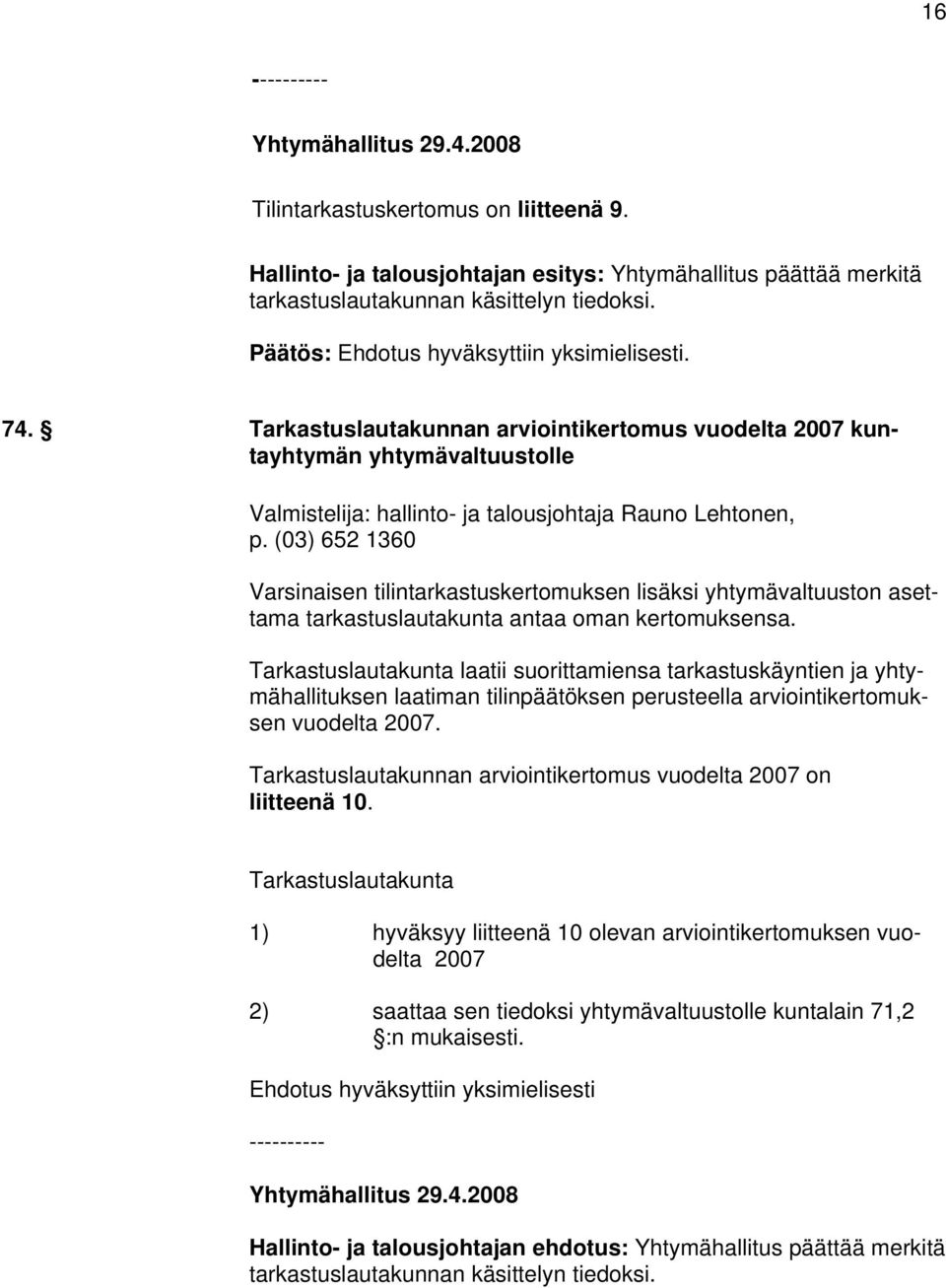 (03) 652 1360 Varsinaisen tilintarkastuskertomuksen lisäksi yhtymävaltuuston asettama tarkastuslautakunta antaa oman kertomuksensa.