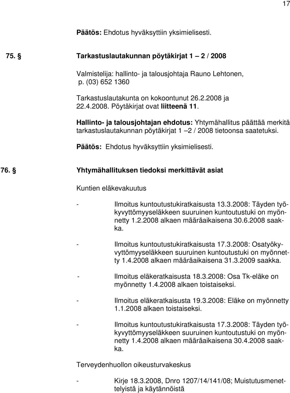 Yhtymähallituksen tiedoksi merkittävät asiat Kuntien eläkevakuutus - Ilmoitus kuntoutustukiratkaisusta 13.3.2008: Täyden työkyvyttömyyseläkkeen suuruinen kuntoutustuki on myönnetty 1.2.2008 alkaen määräaikaisena 30.