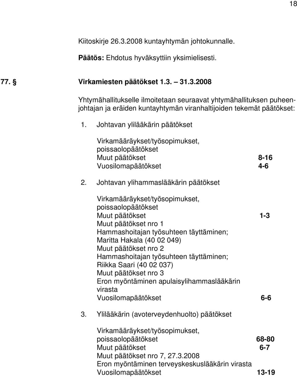 Johtavan ylihammaslääkärin päätökset Virkamääräykset/työsopimukset, poissaolopäätökset Muut päätökset 1-3 Muut päätökset nro 1 Hammashoitajan työsuhteen täyttäminen; Maritta Hakala (40 02 049) Muut