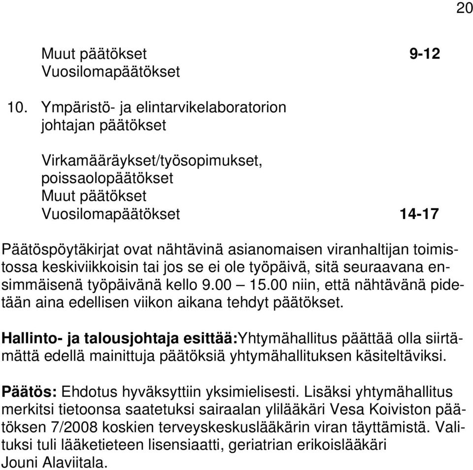 viranhaltijan toimistossa keskiviikkoisin tai jos se ei ole työpäivä, sitä seuraavana ensimmäisenä työpäivänä kello 9.00 15.