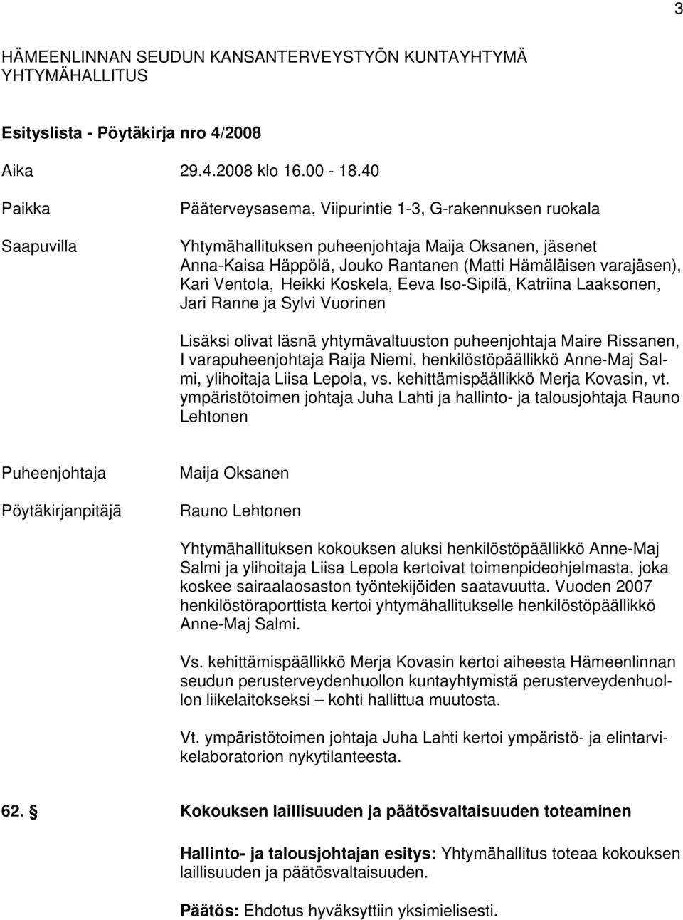 Kari Ventola, Heikki Koskela, Eeva Iso-Sipilä, Katriina Laaksonen, Jari Ranne ja Sylvi Vuorinen Lisäksi olivat läsnä yhtymävaltuuston puheenjohtaja Maire Rissanen, I varapuheenjohtaja Raija Niemi,