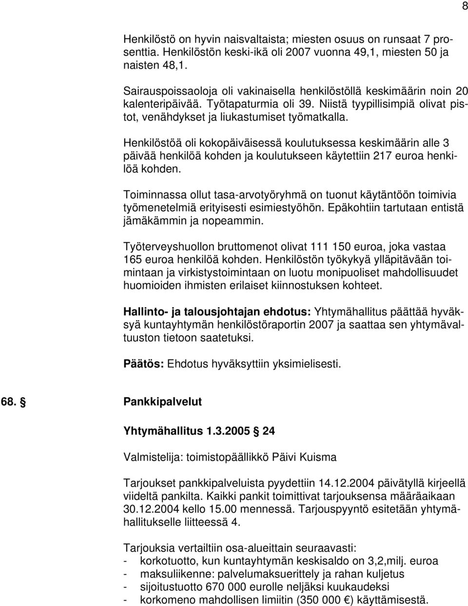 Henkilöstöä oli kokopäiväisessä koulutuksessa keskimäärin alle 3 päivää henkilöä kohden ja koulutukseen käytettiin 217 euroa henkilöä kohden.