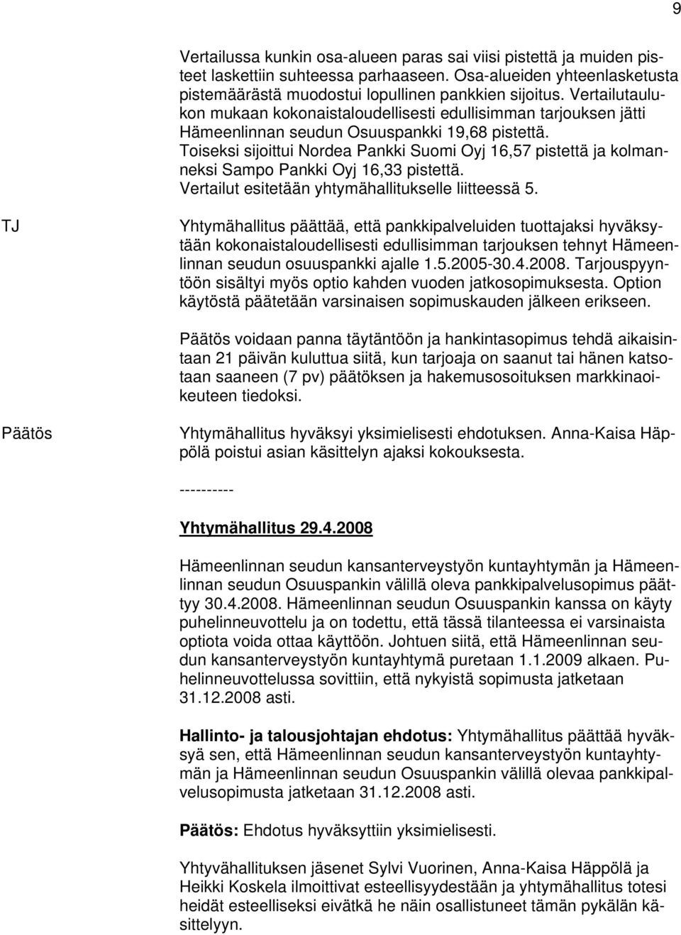 Toiseksi sijoittui Nordea Pankki Suomi Oyj 16,57 pistettä ja kolmanneksi Sampo Pankki Oyj 16,33 pistettä. Vertailut esitetään yhtymähallitukselle liitteessä 5.
