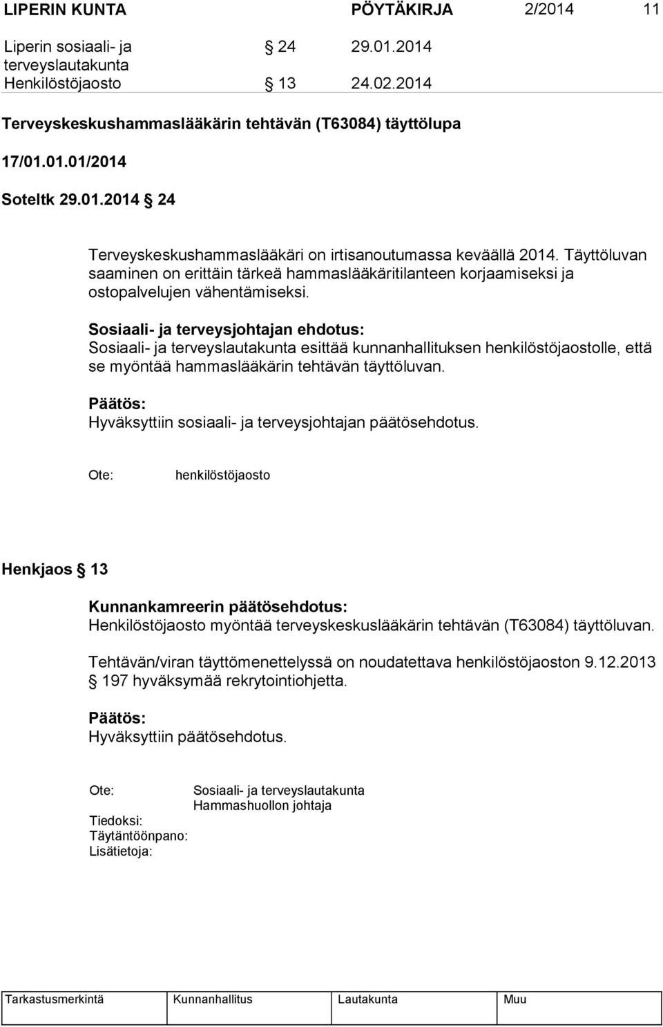 Sosiaali- ja terveysjohtajan ehdotus: Sosiaali- ja terveyslautakunta esittää kunnanhallituksen henkilöstöjaostolle, että se myöntää hammaslääkärin tehtävän täyttöluvan.