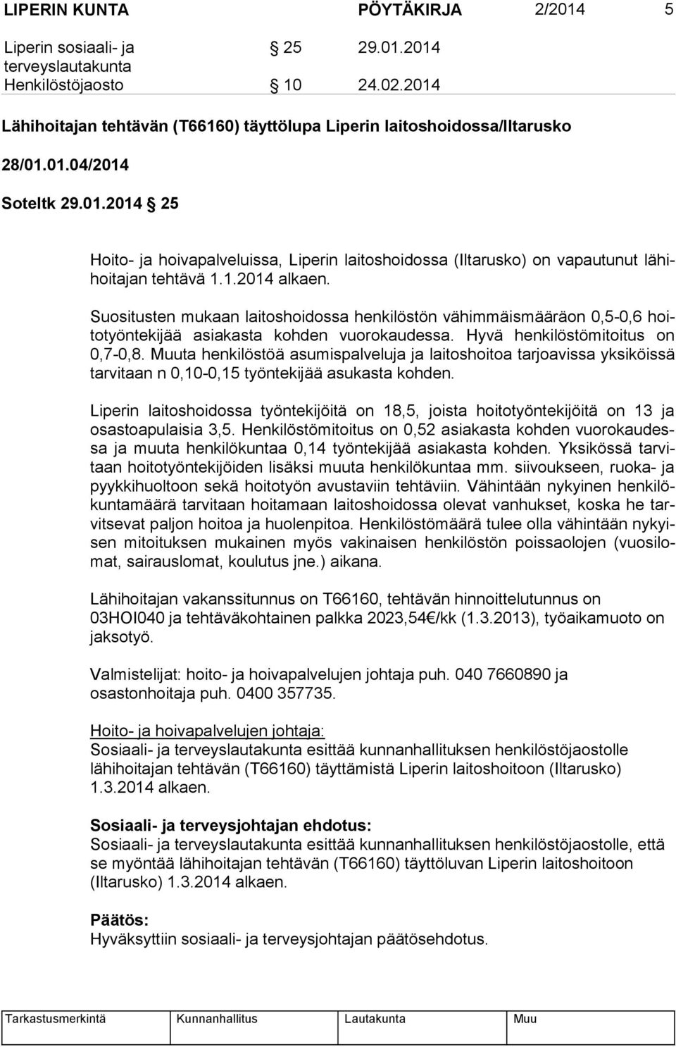 Suositusten mukaan laitoshoidossa henkilöstön vähimmäismääräon 0,5-0,6 hoito työn te ki jää asiakasta kohden vuorokaudessa. Hyvä henkilöstömitoitus on 0,7-0,8.