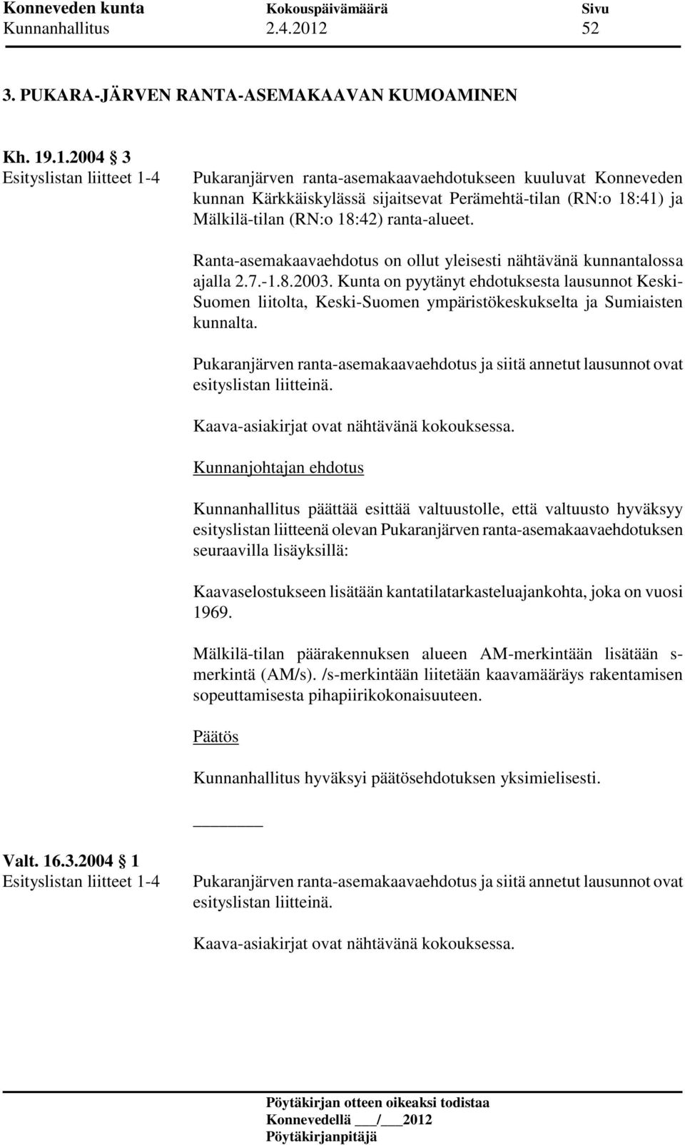 .1.2004 3 Esityslistan liitteet 1-4 Pukaranjärven ranta-asemakaavaehdotukseen kuuluvat Konneveden kunnan Kärkkäiskylässä sijaitsevat Perämehtä-tilan (RN:o 18:41) ja Mälkilä-tilan (RN:o 18:42)