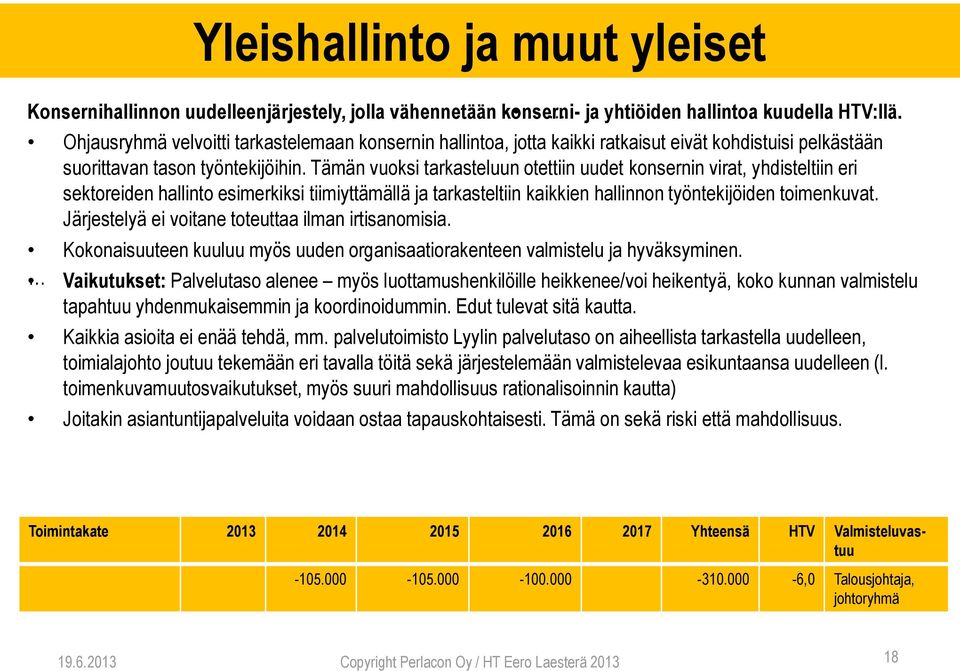 Tämän vuoksi tarkasteluun otettiin uudet konsernin virat, yhdisteltiin eri sektoreiden hallinto esimerkiksi tiimiyttämällä ja tarkasteltiin kaikkien hallinnon työntekijöiden toimenkuvat.