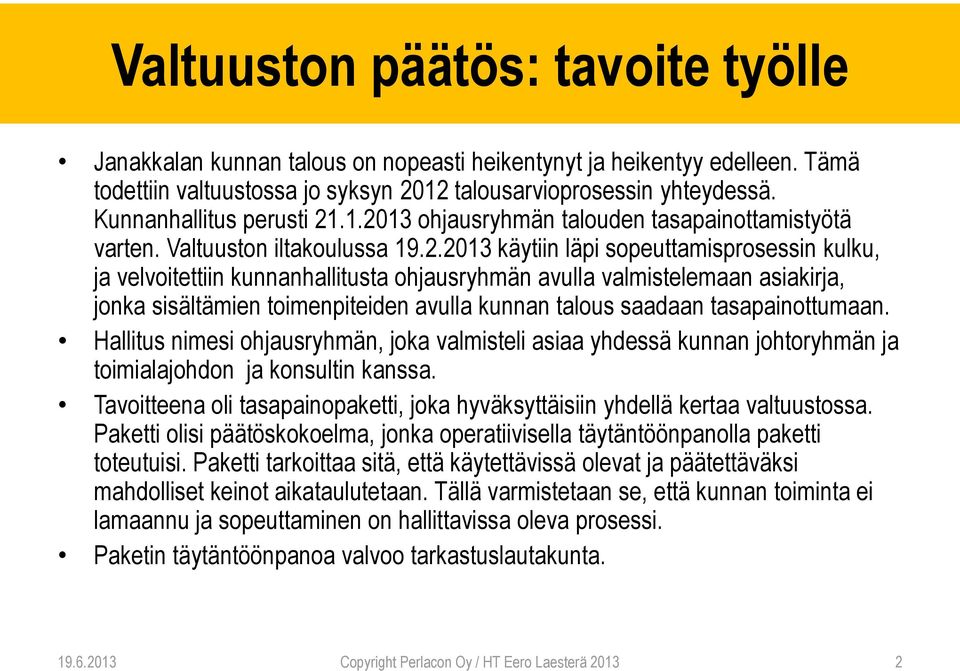 .1.2013 ohjausryhmän talouden tasapainottamistyötä varten. Valtuuston iltakoulussa 19.2.2013 käytiin läpi sopeuttamisprosessin kulku, ja velvoitettiin kunnanhallitusta ohjausryhmän avulla