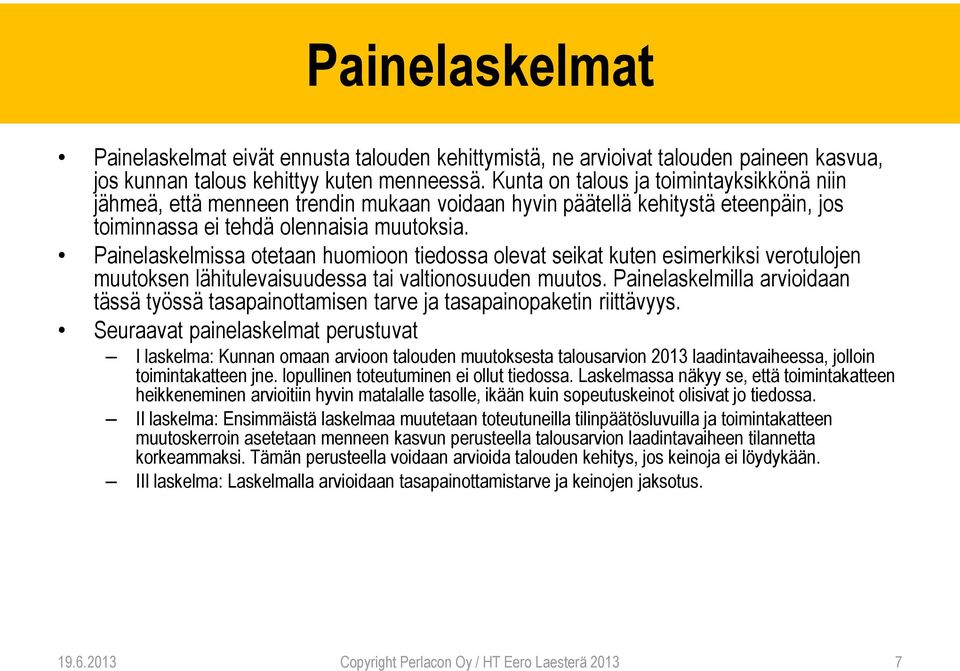 Painelaskelmissa otetaan huomioon tiedossa olevat seikat kuten esimerkiksi verotulojen muutoksen lähitulevaisuudessa tai valtionosuuden muutos.