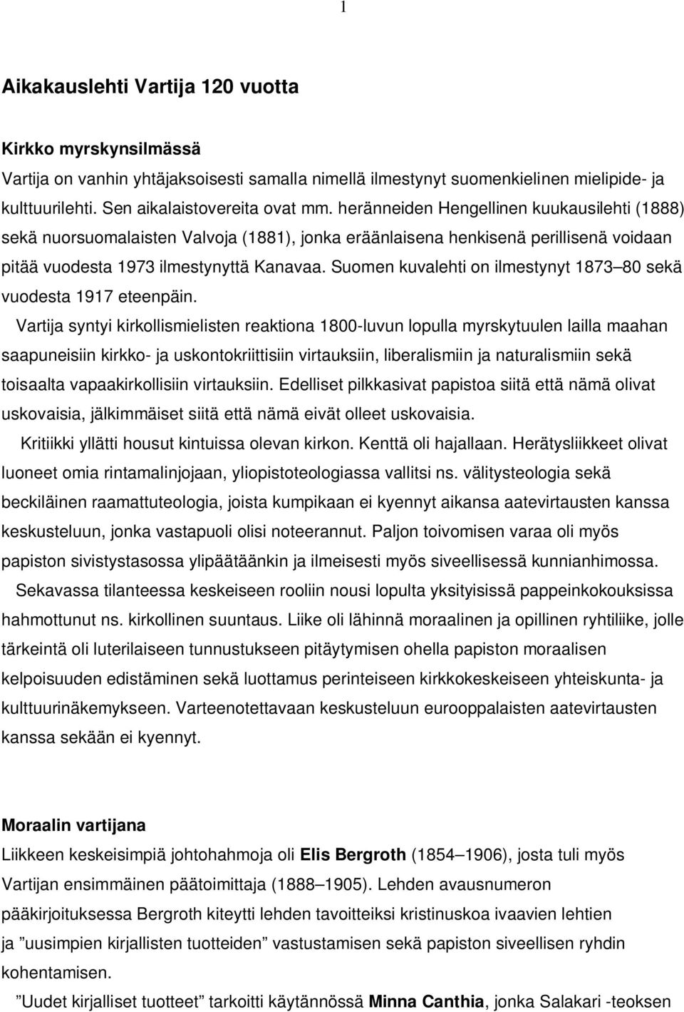 Suomen kuvalehti on ilmestynyt 1873 80 sekä vuodesta 1917 eteenpäin.