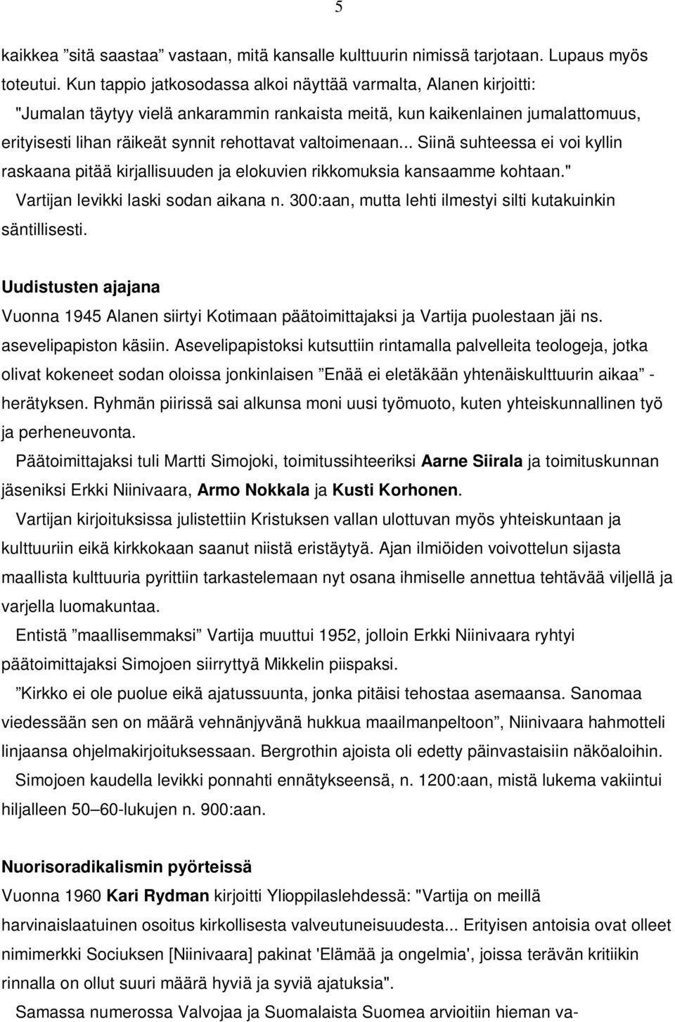 valtoimenaan... Siinä suhteessa ei voi kyllin raskaana pitää kirjallisuuden ja elokuvien rikkomuksia kansaamme kohtaan." Vartijan levikki laski sodan aikana n.