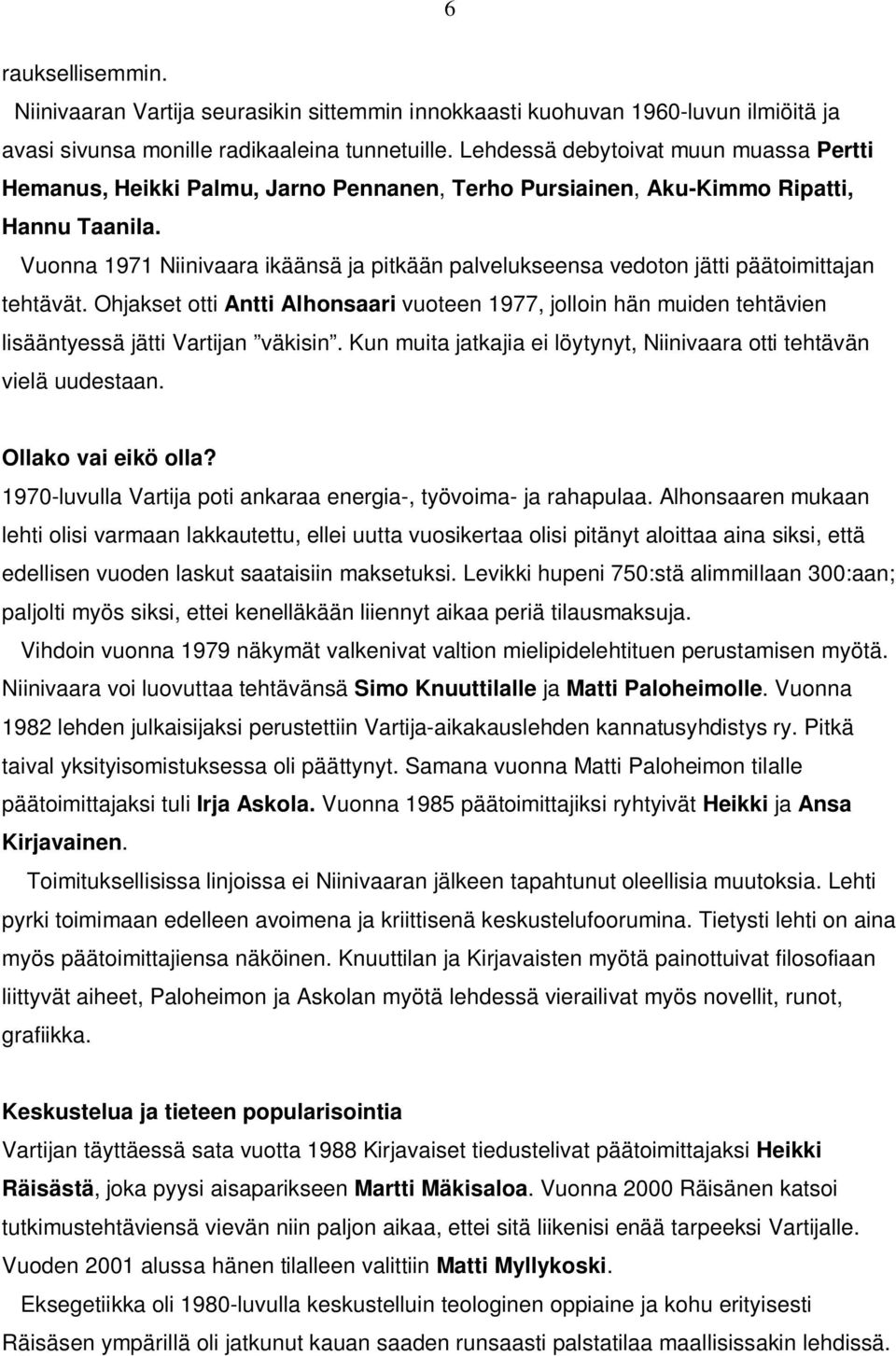 Vuonna 1971 Niinivaara ikäänsä ja pitkään palvelukseensa vedoton jätti päätoimittajan tehtävät.